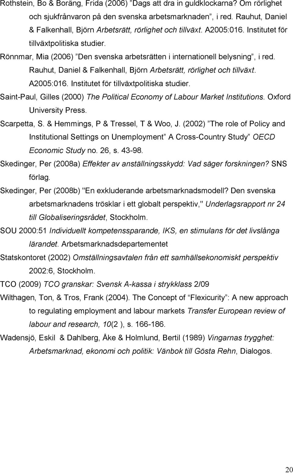 Rönnmar, Mia (2006) Den svenska arbetsrätten i internationell belysning, i red.  Saint-Paul, Gilles (2000) The Political Economy of Labour Market Institutions. Oxford University Press. Scarpetta, S.