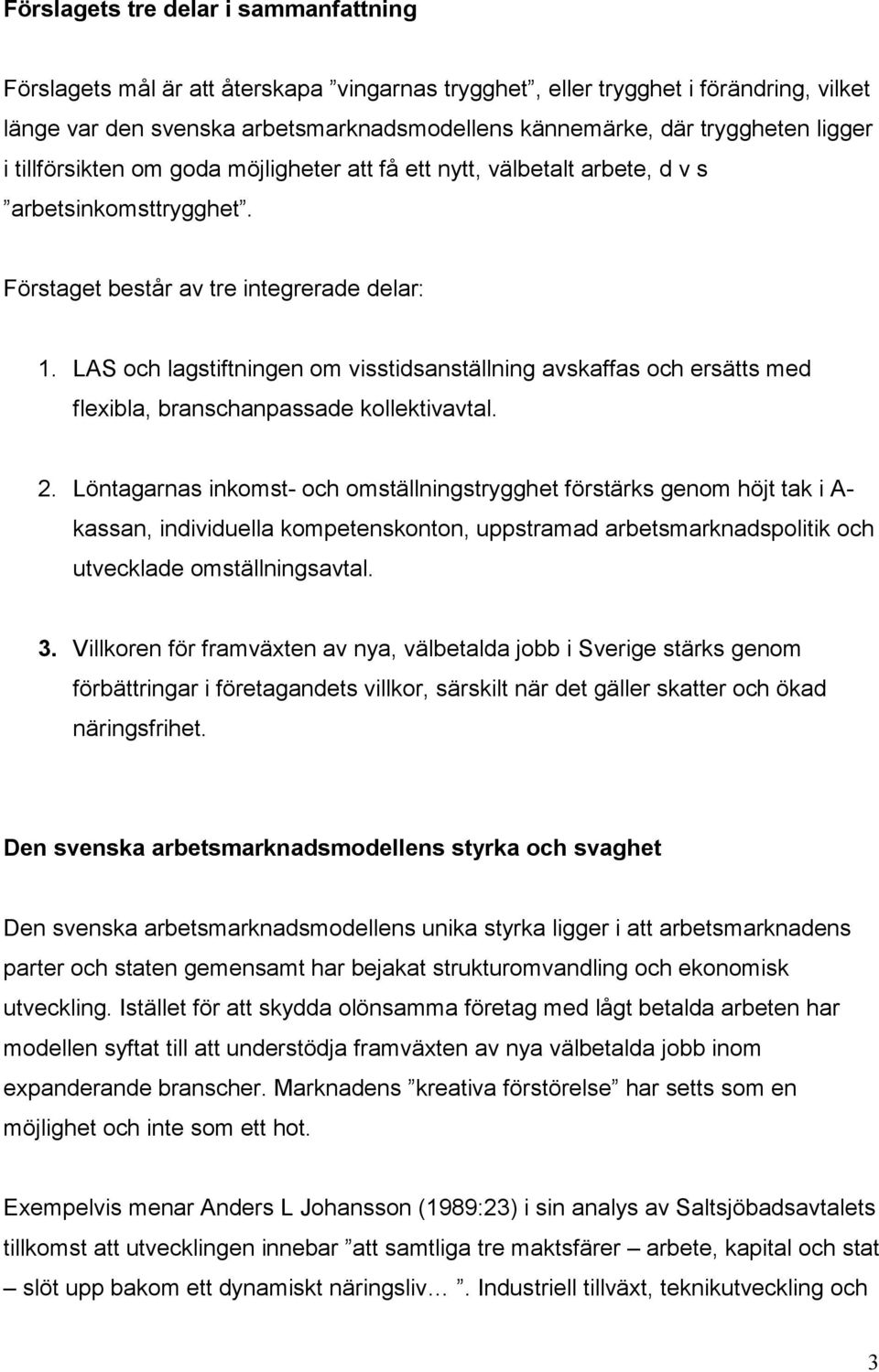 LAS och lagstiftningen om visstidsanställning avskaffas och ersätts med flexibla, branschanpassade kollektivavtal. 2.