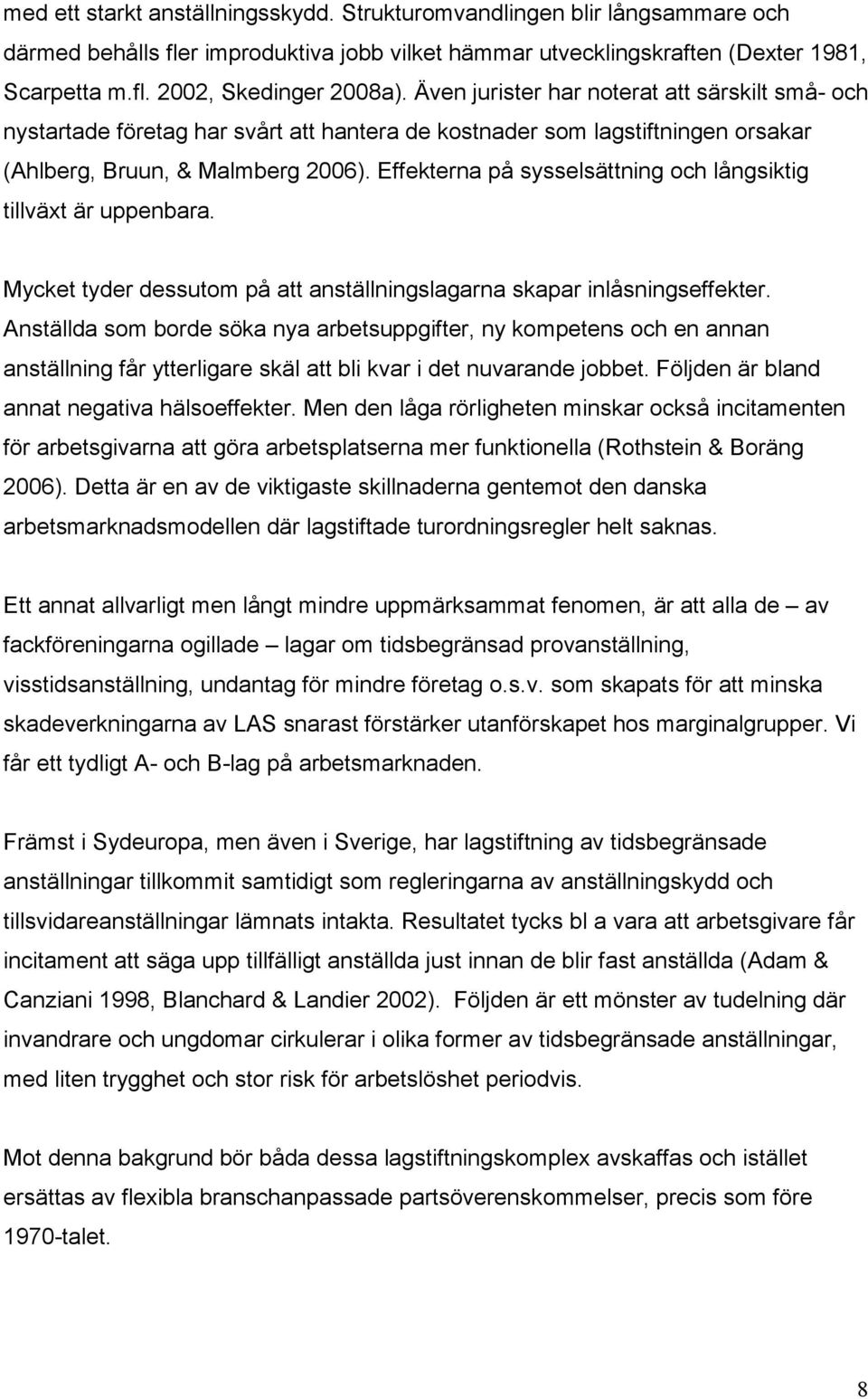 Effekterna på sysselsättning och långsiktig tillväxt är uppenbara. Mycket tyder dessutom på att anställningslagarna skapar inlåsningseffekter.