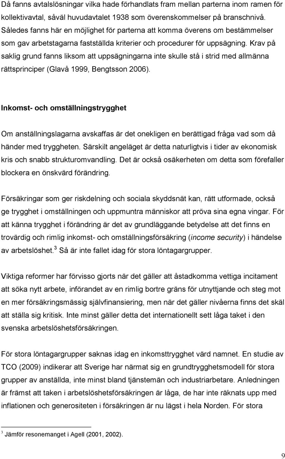 Krav på saklig grund fanns liksom att uppsägningarna inte skulle stå i strid med allmänna rättsprinciper (Glavå 1999, Bengtsson 2006).