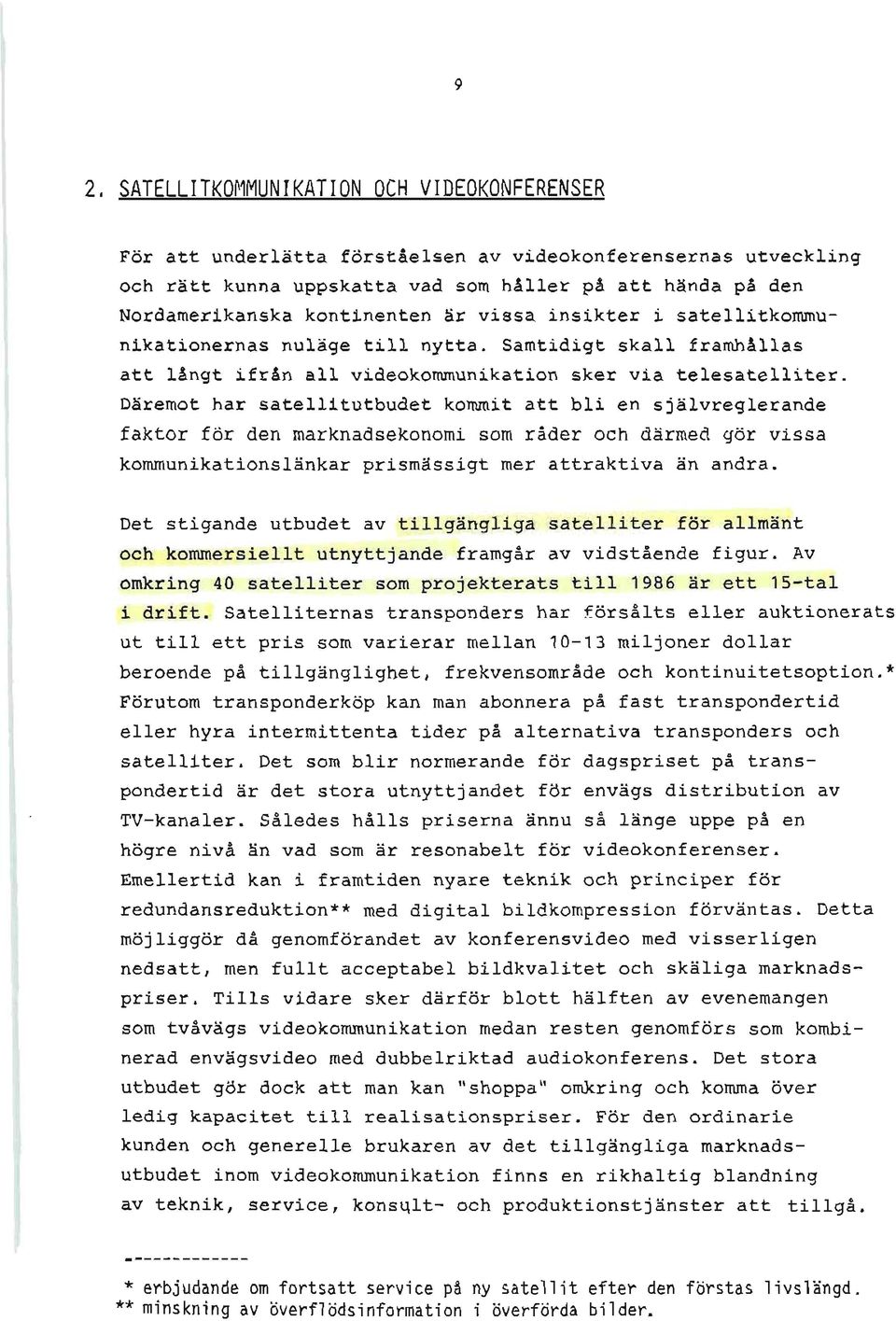 Däremot har satellitutbudet kommit att bli en självreglerande faktor för den marknadsekonomi som råder och därmed gör vissa kommunikationslänkar prismässigt mer attraktiva än andra.