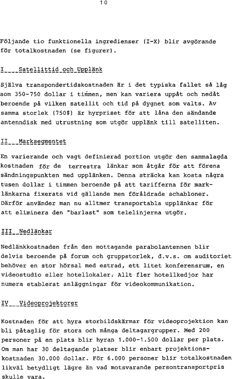 valts. Av samma storlek (750$) är hyrpriset för att låna den sändande antenndisk med utrustning som utgör upplänk till satelliten.