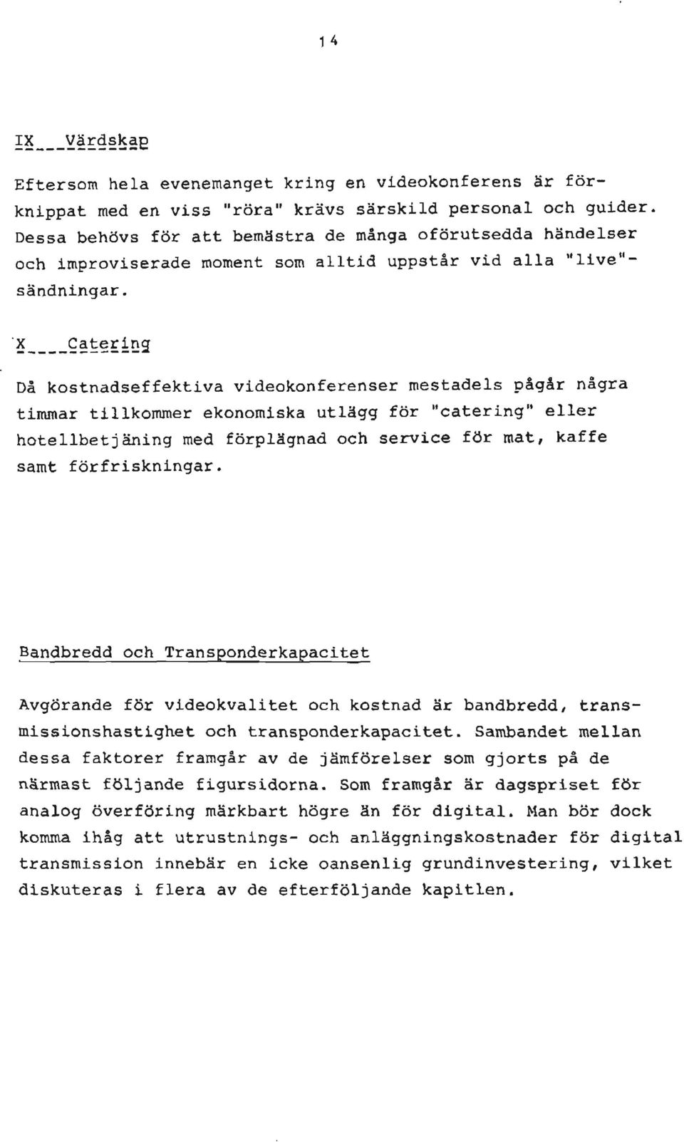 X ÇËtering Då kostnadseffektiva videokonferenser mestadels pågår några timmar tillkommer ekonomiska utlägg för "catering" eller hotellbetjäning med förplägnad och service för mat, kaffe samt