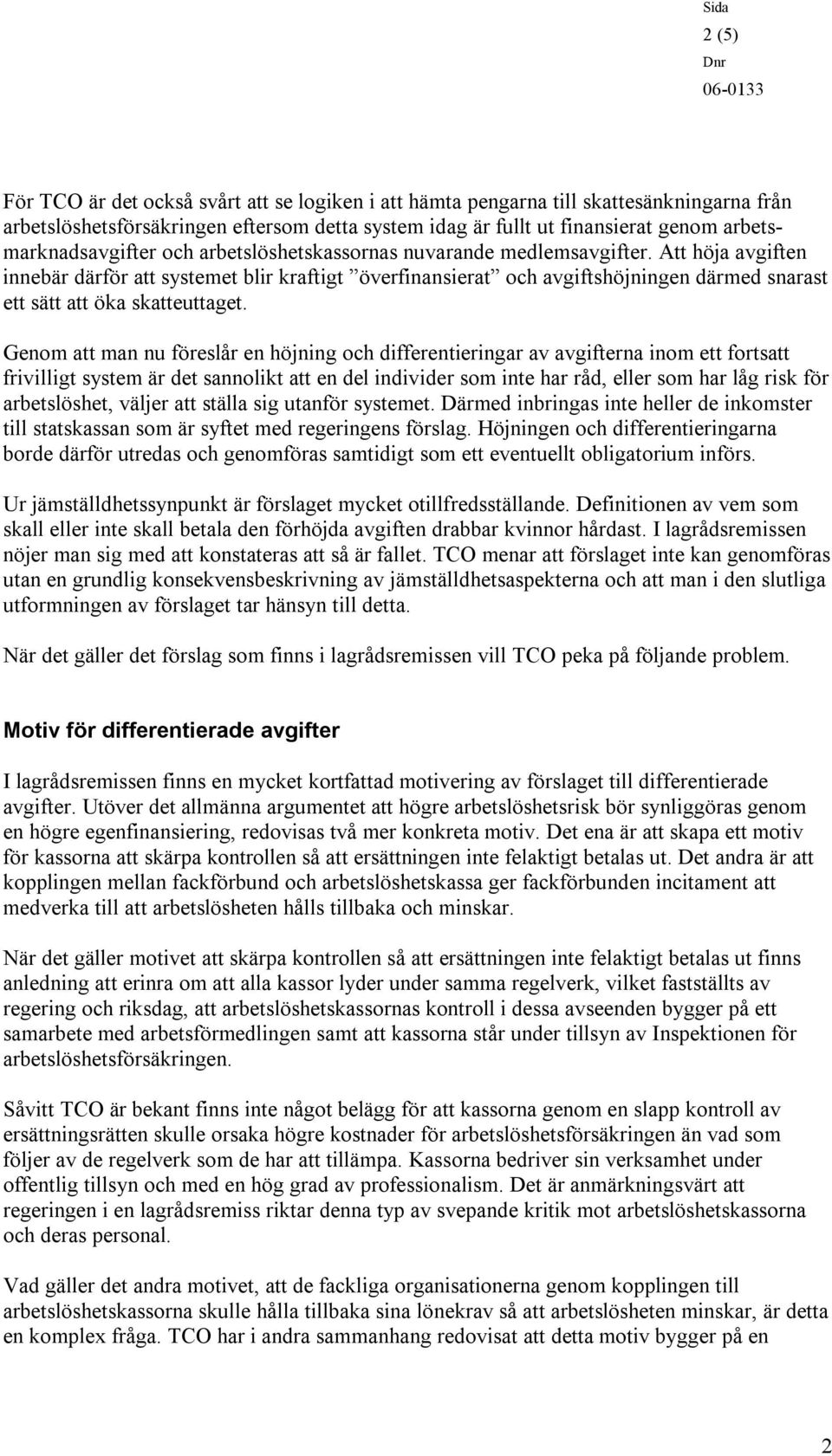 Att höja avgiften innebär därför att systemet blir kraftigt överfinansierat och avgiftshöjningen därmed snarast ett sätt att öka skatteuttaget.