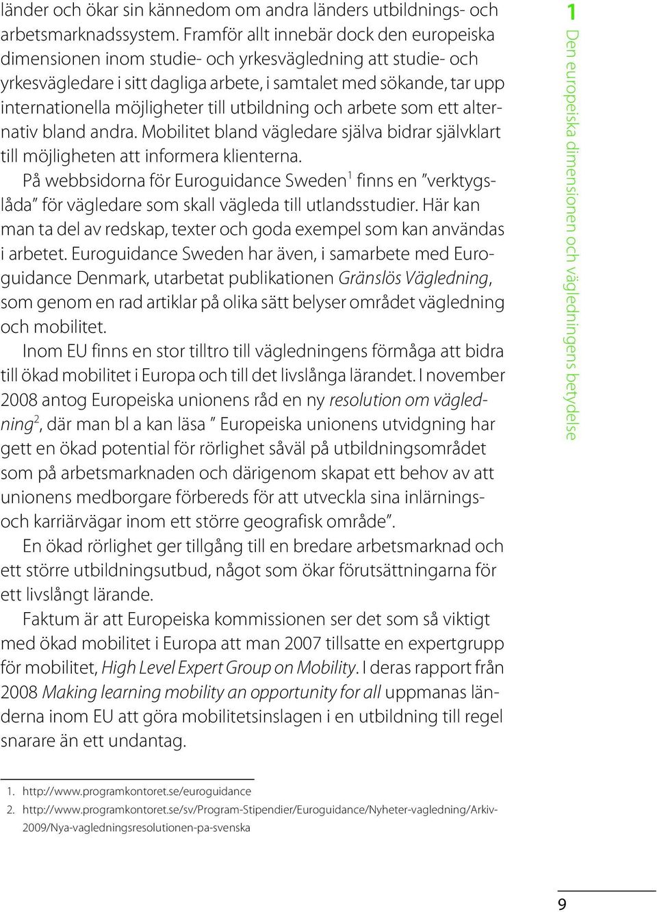 till utbildning och arbete som ett alternativ bland andra. Mobilitet bland vägledare själva bidrar självklart till möjligheten att informera klienterna.