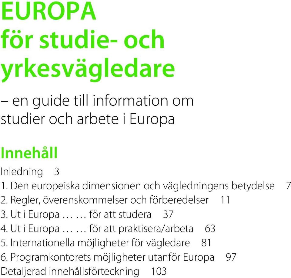 Regler, överenskommelser och förberedelser 11 3. Ut i Europa för att studera 37 4.