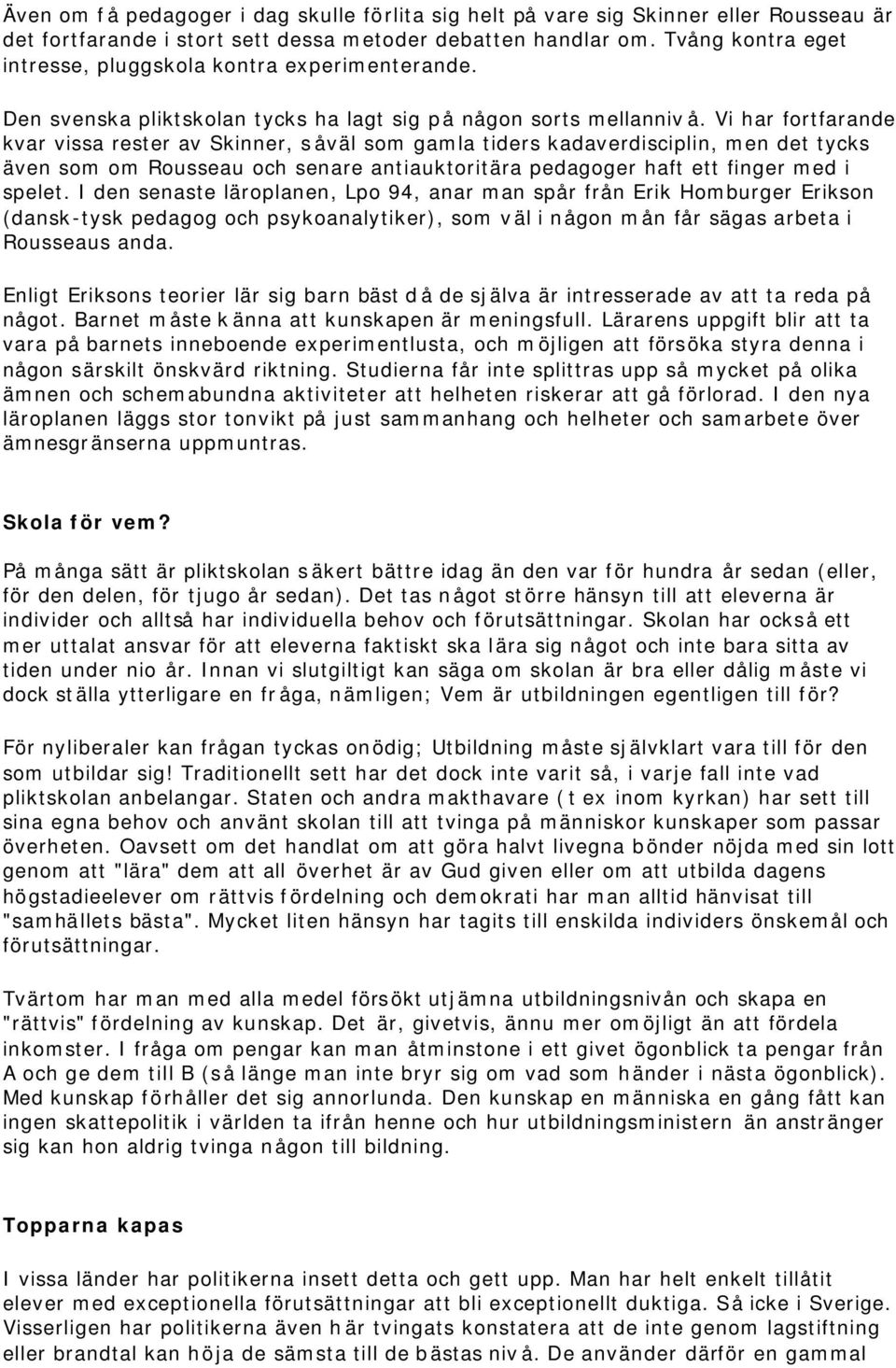 Vi har fortfarande kvar vissa rester av Skinner, såväl som gamla tiders kadaverdisciplin, men det tycks även som om Rousseau och senare antiauktoritära pedagoger haft ett finger med i spelet.