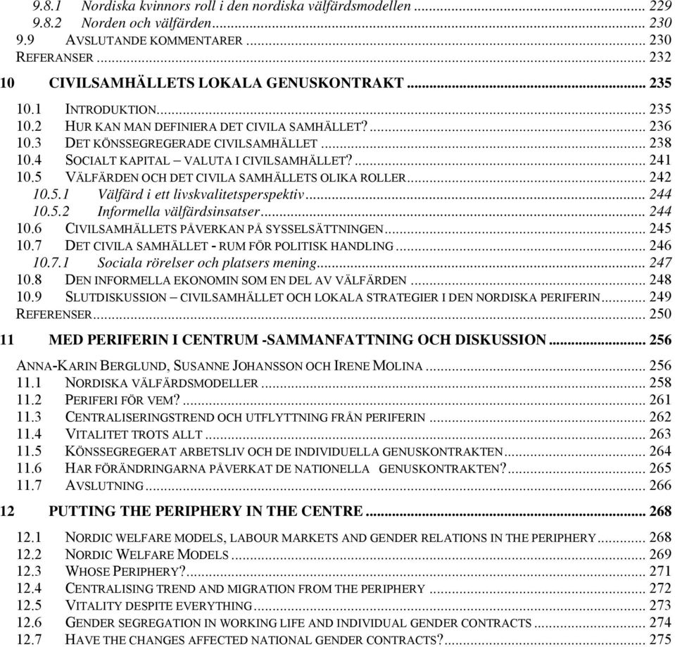 5 VÄLFÄRDEN OCH DET CIVILA SAMHÄLLETS OLIKA ROLLER... 242 10.5.1 Välfärd i ett livskvalitetsperspektiv... 244 10.5.2 Informella välfärdsinsatser... 244 10.6 CIVILSAMHÄLLETS PÅVERKAN PÅ SYSSELSÄTTNINGEN.