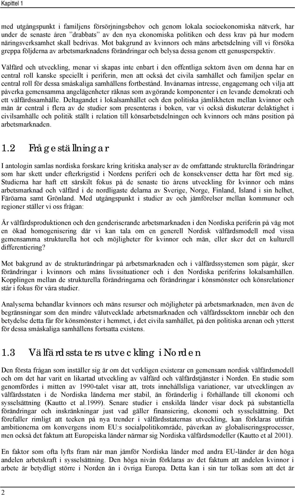 Välfärd och utveckling, menar vi skapas inte enbart i den offentliga sektorn även om denna har en central roll kanske speciellt i periferin, men att också det civila samhället och familjen spelar en