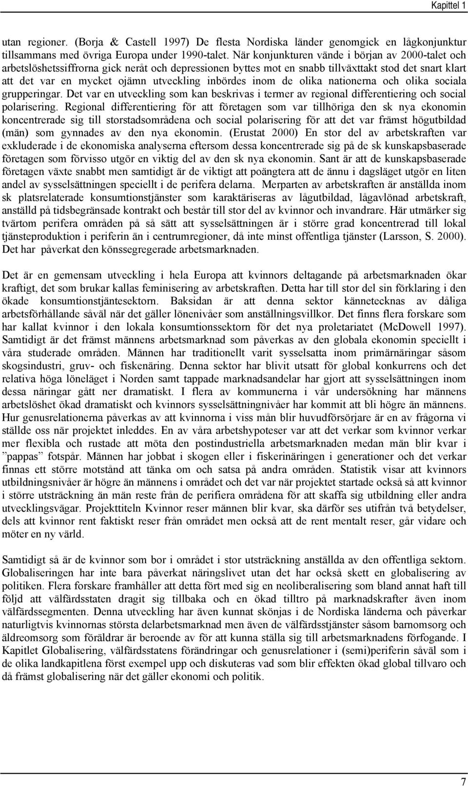 inbördes inom de olika nationerna och olika sociala grupperingar. Det var en utveckling som kan beskrivas i termer av regional differentiering och social polarisering.