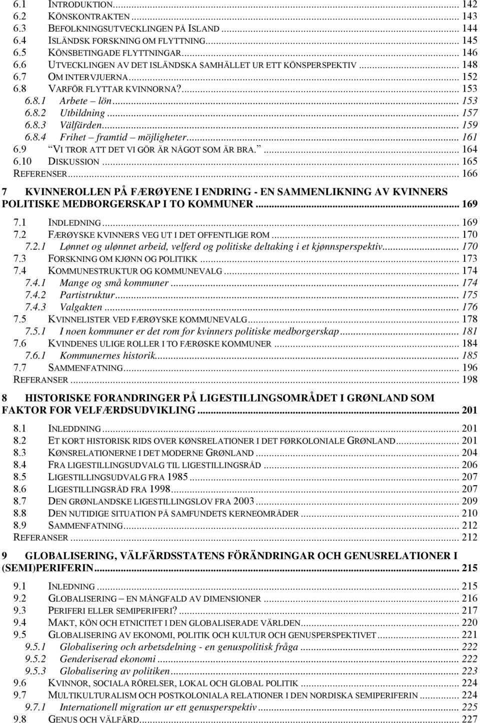 .. 159 6.8.4 Frihet framtid möjligheter... 161 6.9 VI TROR ATT DET VI GÖR ÄR NÅGOT SOM ÄR BRA.... 164 6.10 DISKUSSION... 165 REFERENSER.