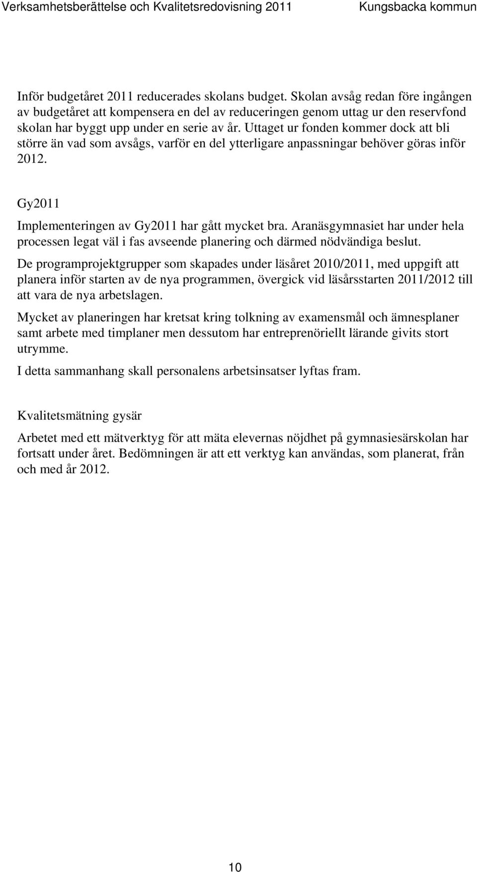 Uttaget ur fonden kommer dock att bli större än vad som avsågs, varför en del ytterligare anpassningar behöver göras inför 2012. Gy2011 Implementeringen av Gy2011 har gått mycket bra.