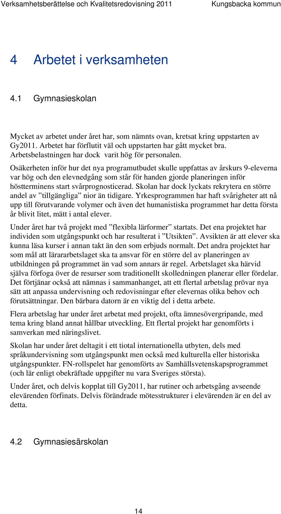 Osäkerheten inför hur det nya programutbudet skulle uppfattas av årskurs 9-eleverna var hög och den elevnedgång som står för handen gjorde planeringen inför höstterminens start svårprognosticerad.