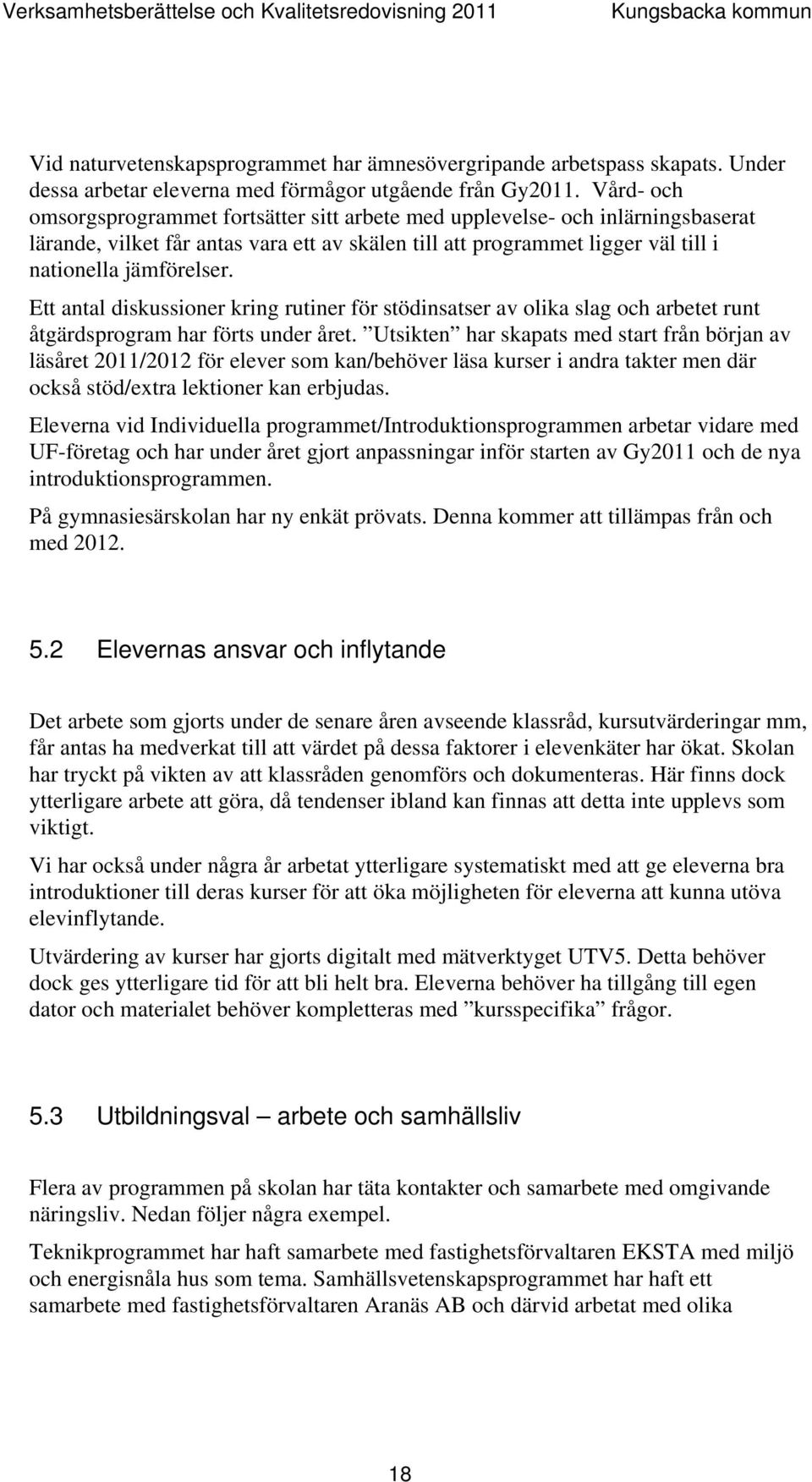 Ett antal diskussioner kring rutiner för stödinsatser av olika slag och arbetet runt åtgärdsprogram har förts under året.