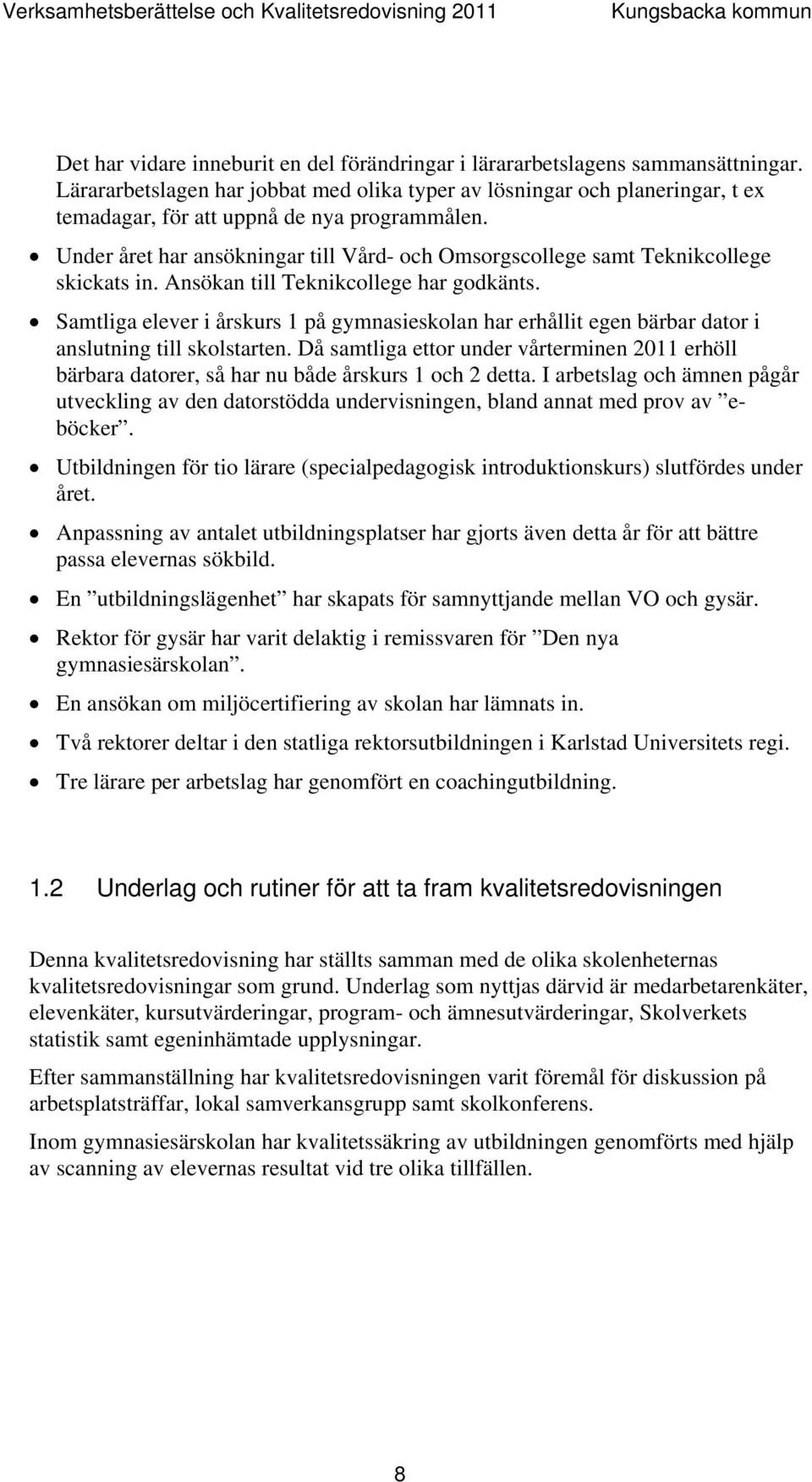 Under året har ansökningar till Vård- och Omsorgscollege samt Teknikcollege skickats in. Ansökan till Teknikcollege har godkänts.