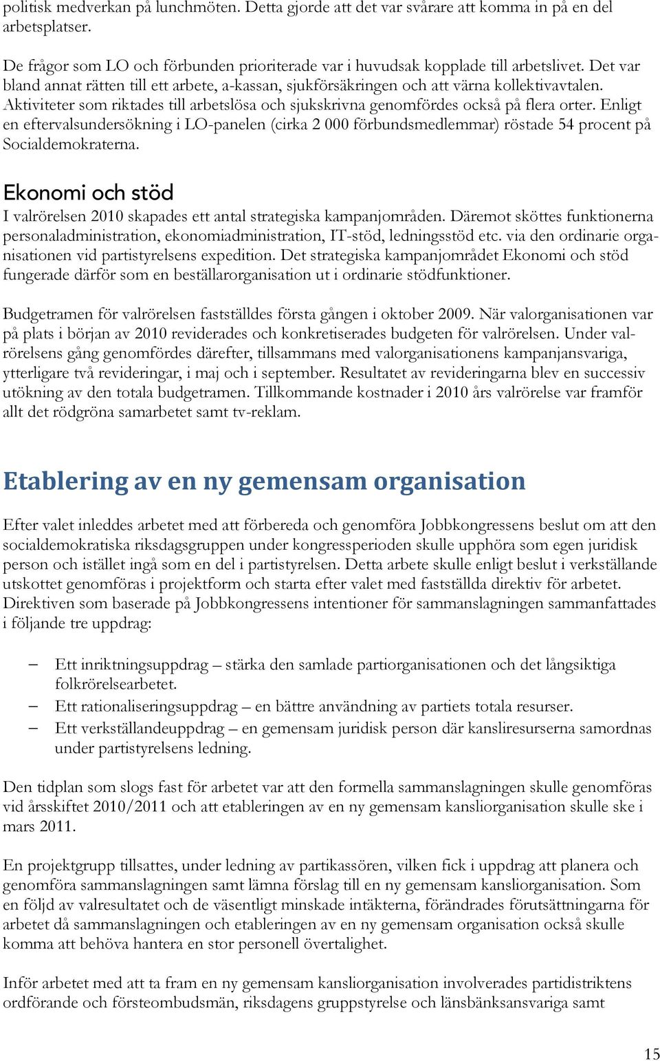 Enligt en eftervalsundersökning i LO-panelen (cirka 2 000 förbundsmedlemmar) röstade 54 procent på Socialdemokraterna.