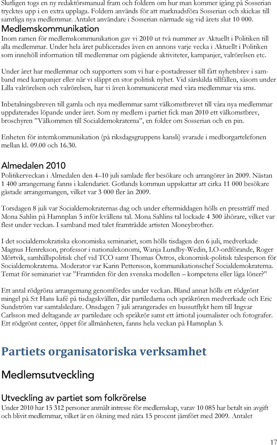 Medlemskommunikation Inom ramen för medlemskommunikation gav vi 2010 ut två nummer av Aktuellt i Politiken till alla medlemmar.