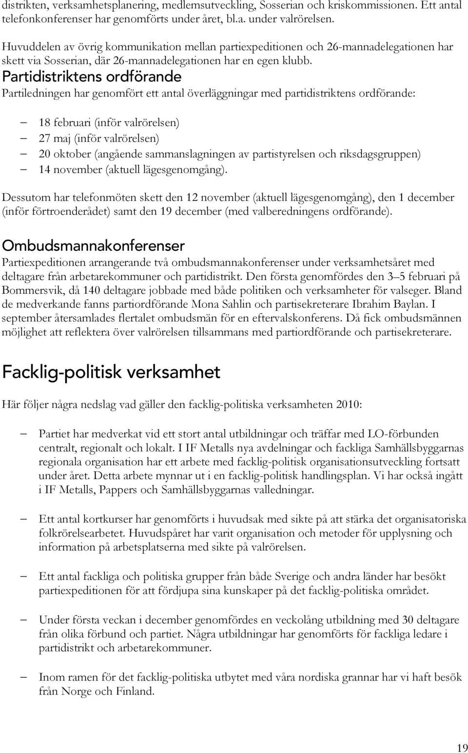 Partidistriktens ordförande Partiledningen har genomfört ett antal överläggningar med partidistriktens ordförande: 18 februari (inför valrörelsen) 27 maj (inför valrörelsen) 20 oktober (angående