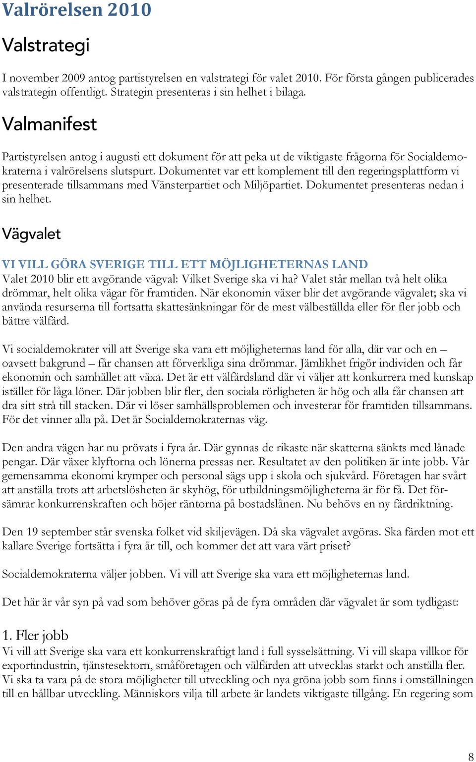 Dokumentet var ett komplement till den regeringsplattform vi presenterade tillsammans med Vänsterpartiet och Miljöpartiet. Dokumentet presenteras nedan i sin helhet.