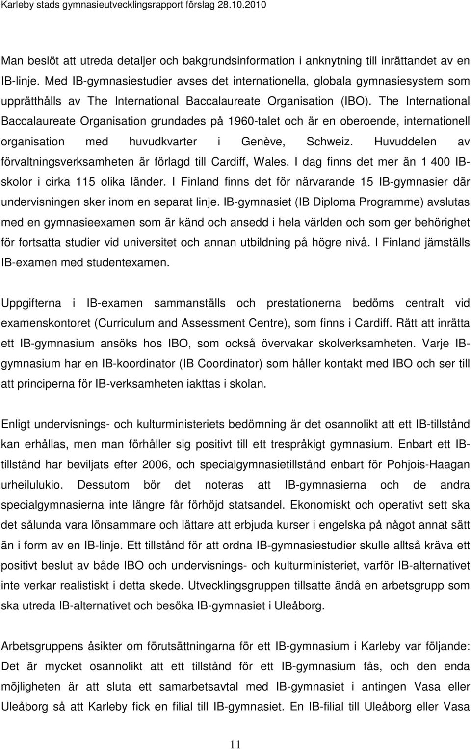 The International Baccalaureate Organisation grundades på 1960-talet och är en oberoende, internationell organisation med huvudkvarter i Genève, Schweiz.