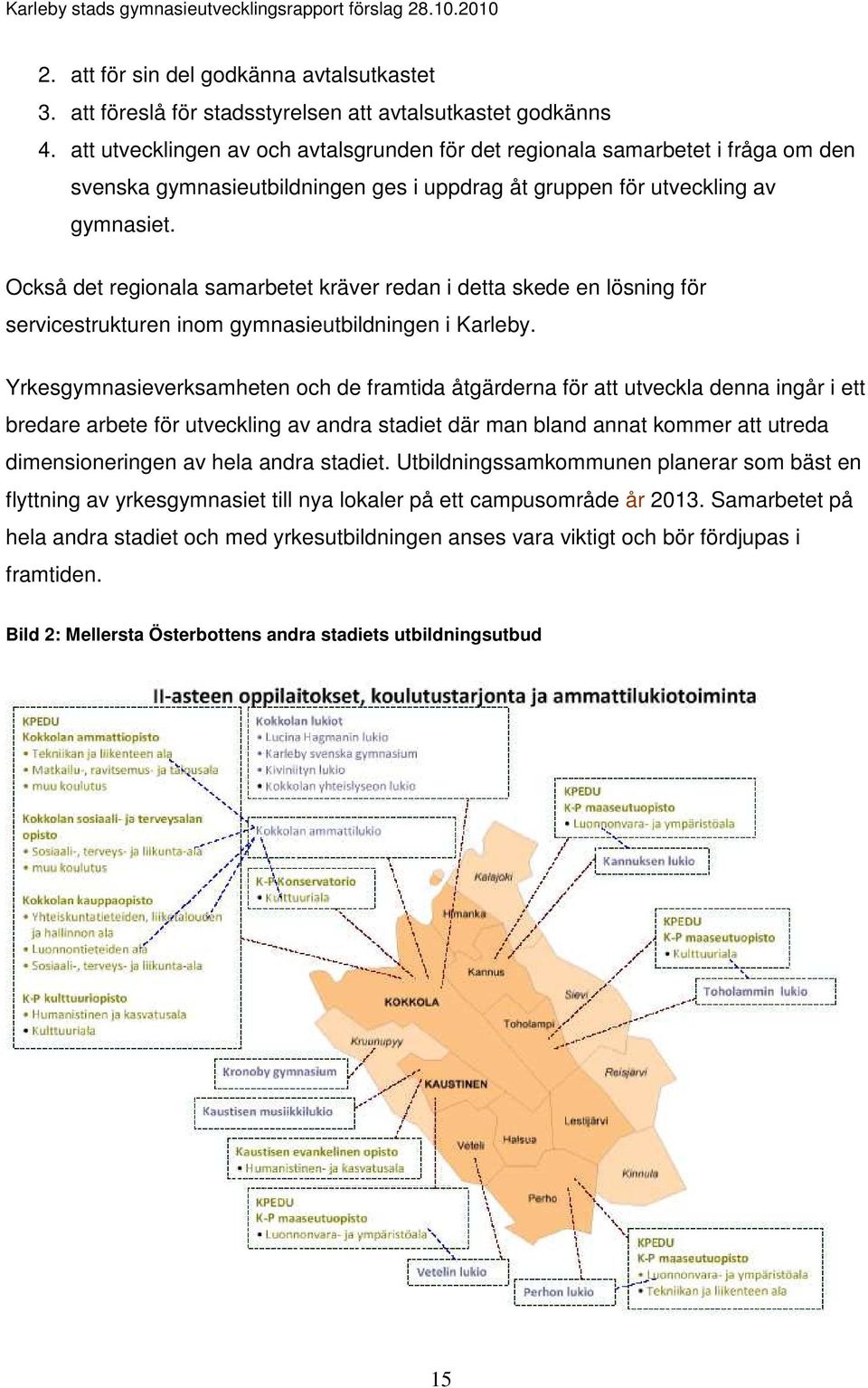 Också det regionala samarbetet kräver redan i detta skede en lösning för servicestrukturen inom gymnasieutbildningen i Karleby.