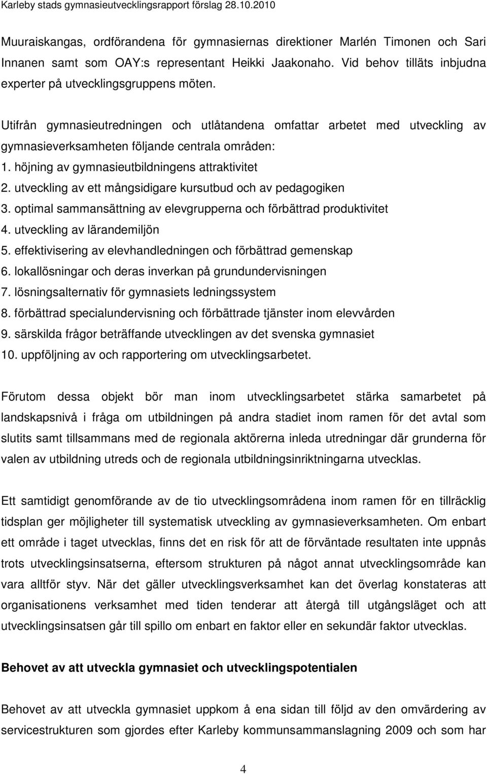 utveckling av ett mångsidigare kursutbud och av pedagogiken 3. optimal sammansättning av elevgrupperna och förbättrad produktivitet 4. utveckling av lärandemiljön 5.