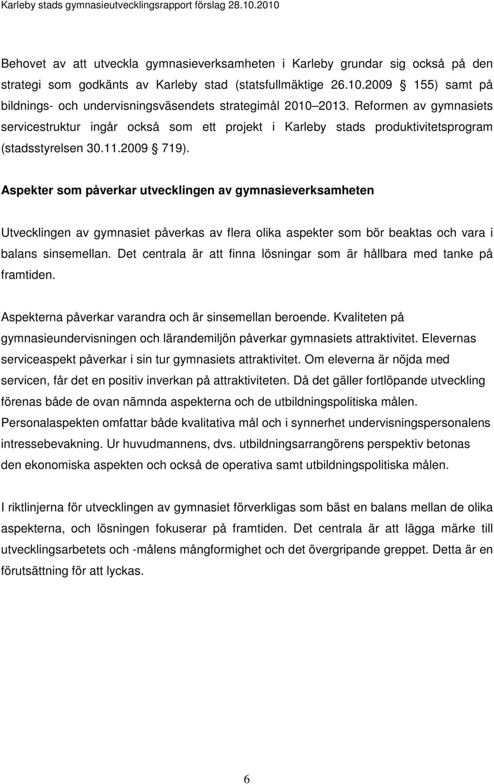 Reformen av gymnasiets servicestruktur ingår också som ett projekt i Karleby stads produktivitetsprogram (stadsstyrelsen 30.11.2009 719).