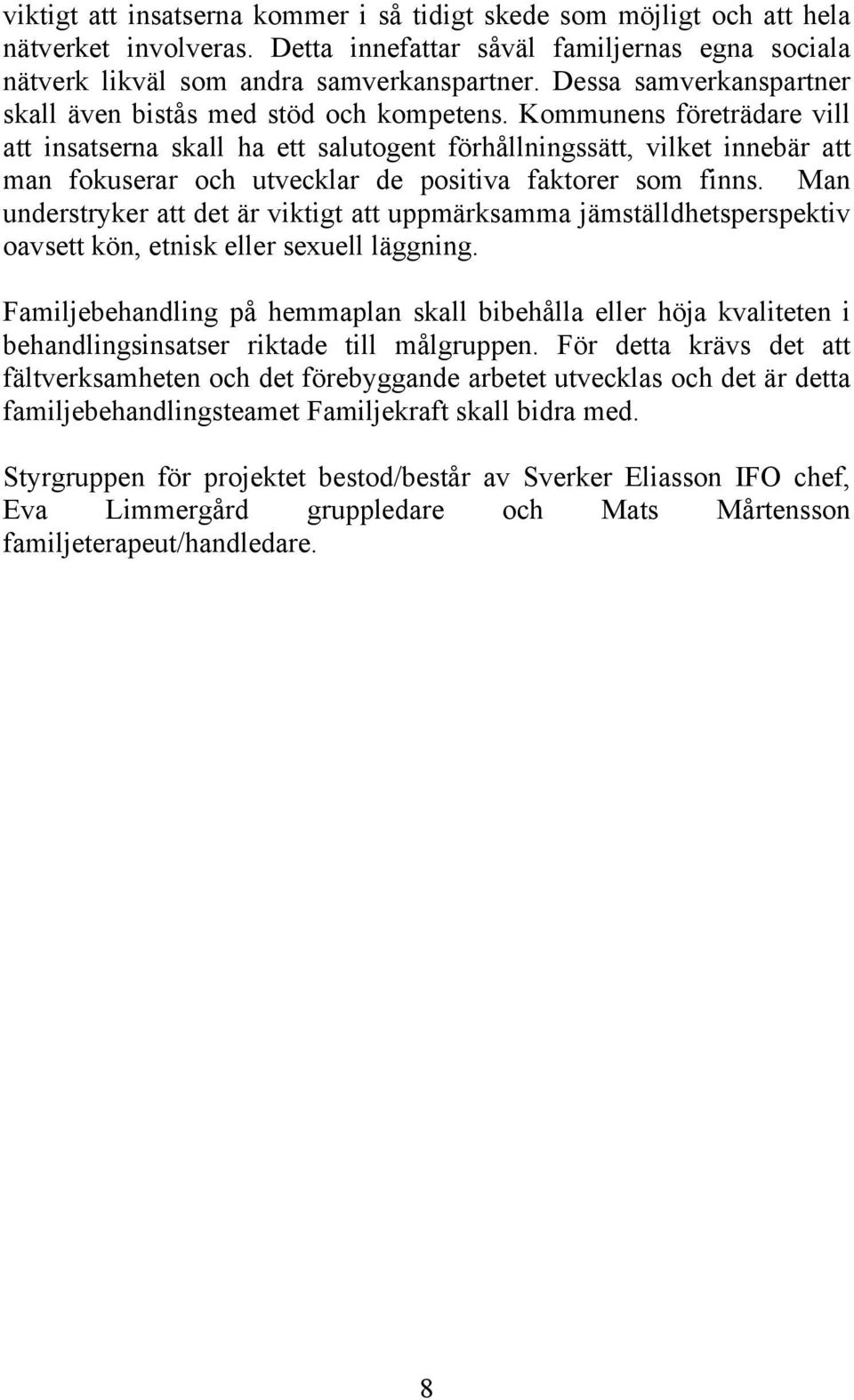 Kommunens företrädare vill att insatserna skall ha ett salutogent förhållningssätt, vilket innebär att man fokuserar och utvecklar de positiva faktorer som finns.