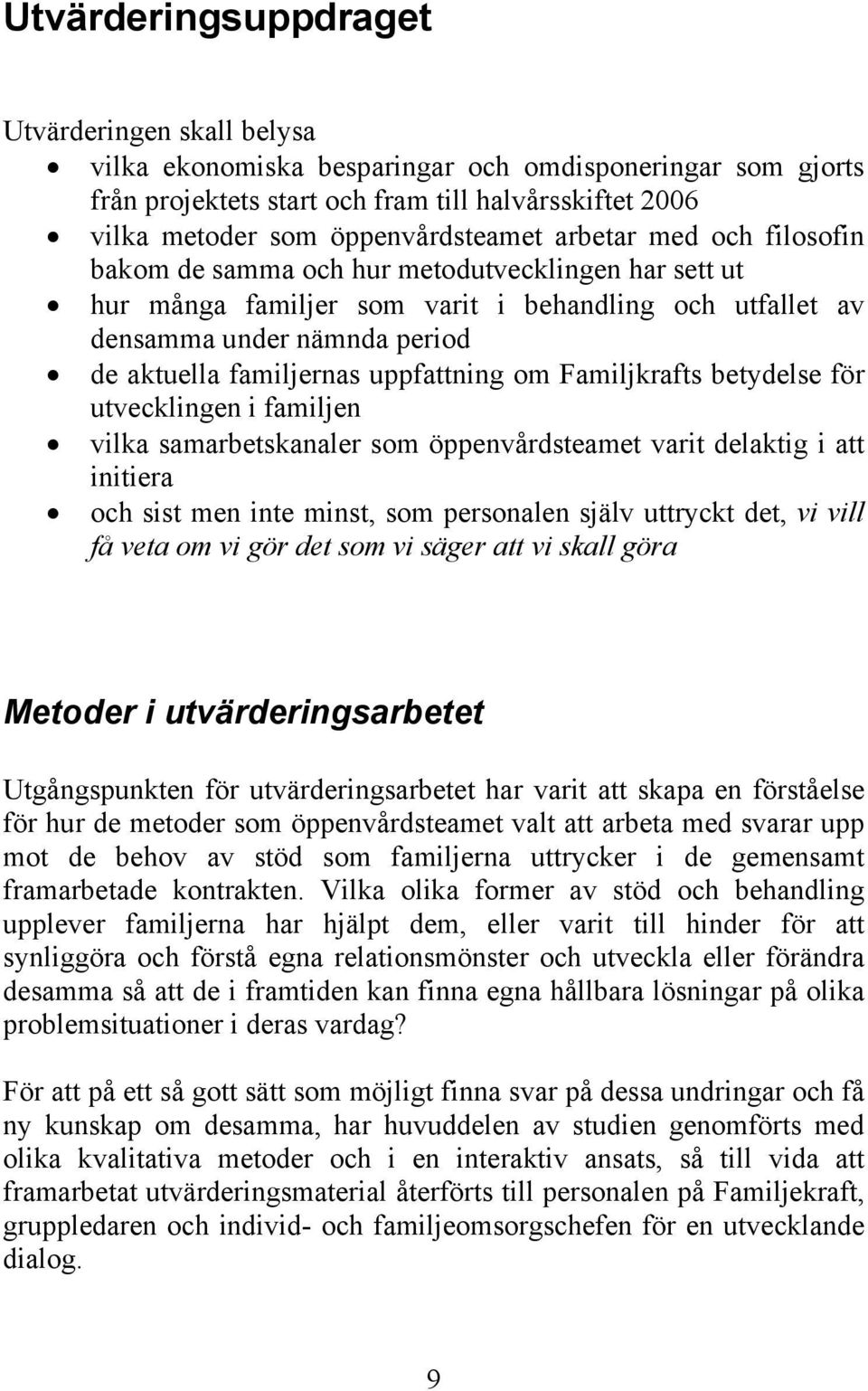 uppfattning om Familjkrafts betydelse för utvecklingen i familjen vilka samarbetskanaler som öppenvårdsteamet varit delaktig i att initiera och sist men inte minst, som personalen själv uttryckt det,