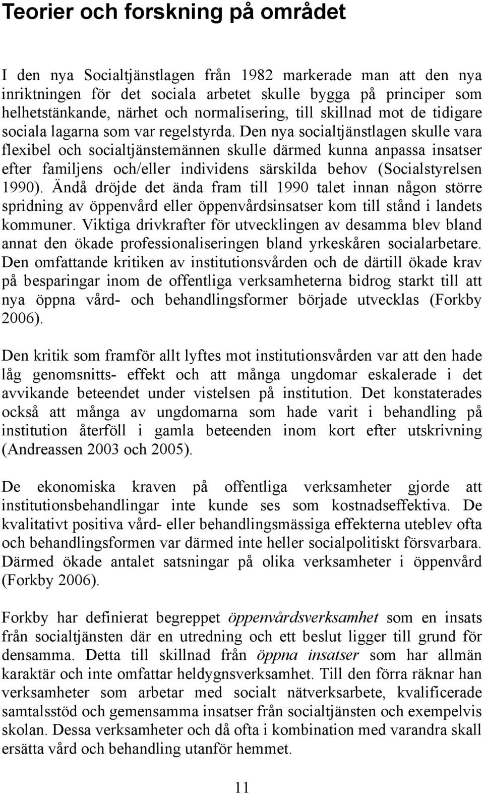 Den nya socialtjänstlagen skulle vara flexibel och socialtjänstemännen skulle därmed kunna anpassa insatser efter familjens och/eller individens särskilda behov (Socialstyrelsen 1990).