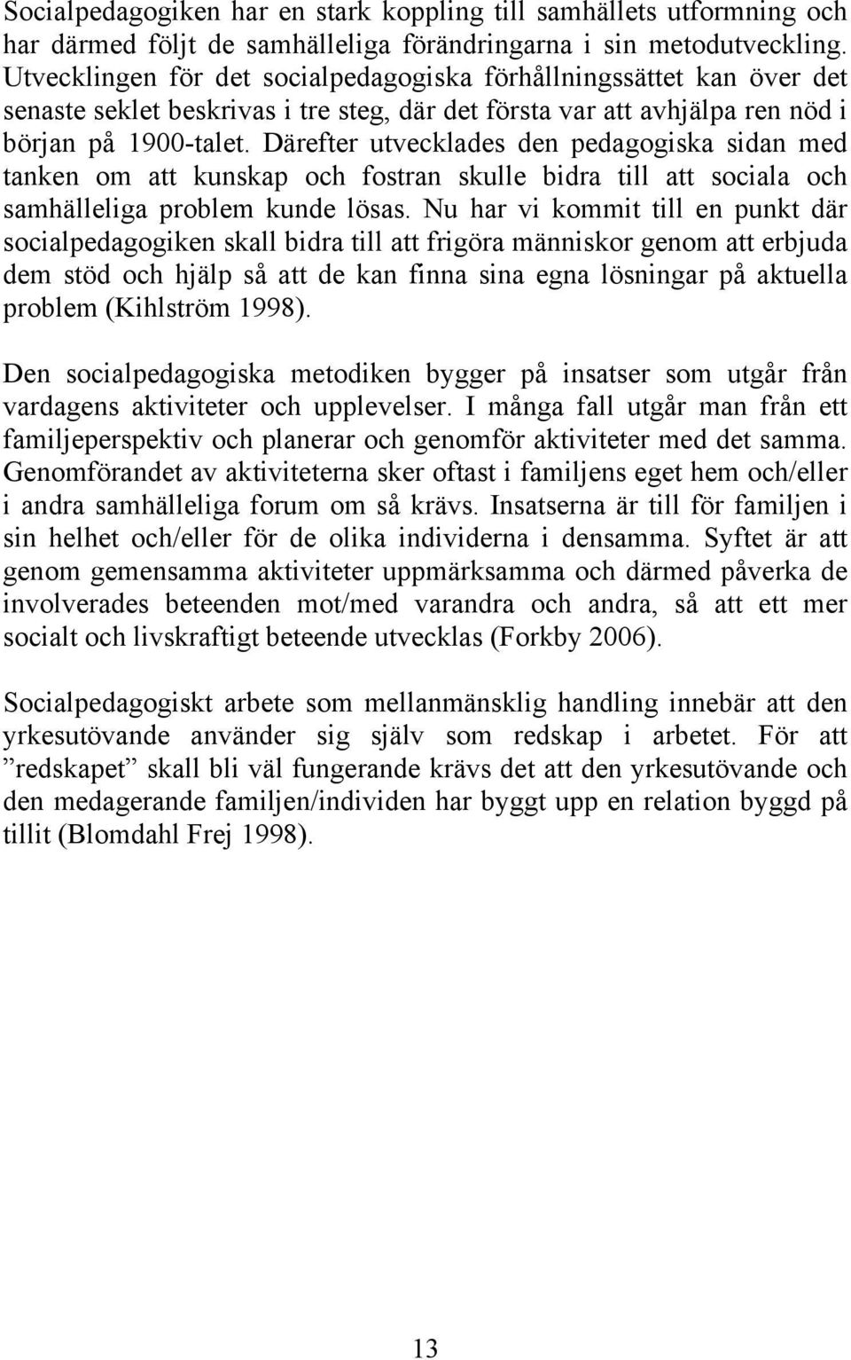 Därefter utvecklades den pedagogiska sidan med tanken om att kunskap och fostran skulle bidra till att sociala och samhälleliga problem kunde lösas.