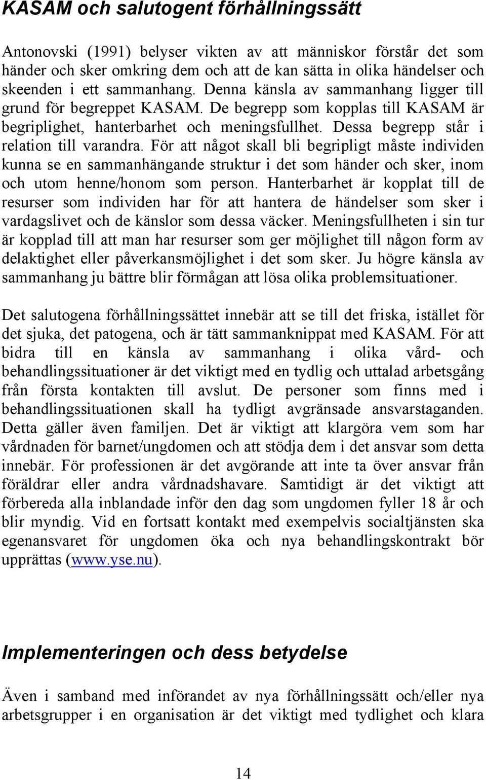 Dessa begrepp står i relation till varandra. För att något skall bli begripligt måste individen kunna se en sammanhängande struktur i det som händer och sker, inom och utom henne/honom som person.