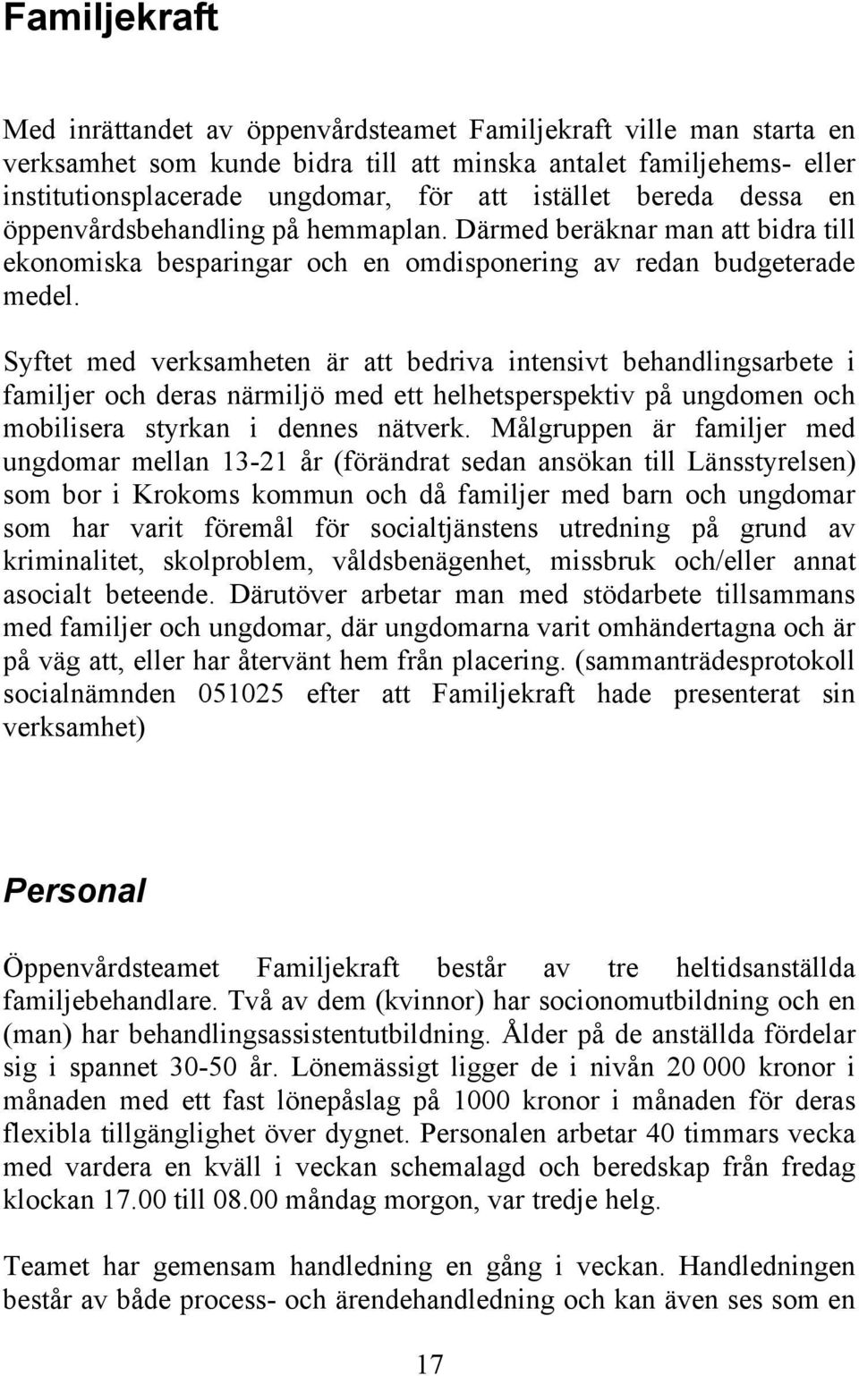 Syftet med verksamheten är att bedriva intensivt behandlingsarbete i familjer och deras närmiljö med ett helhetsperspektiv på ungdomen och mobilisera styrkan i dennes nätverk.