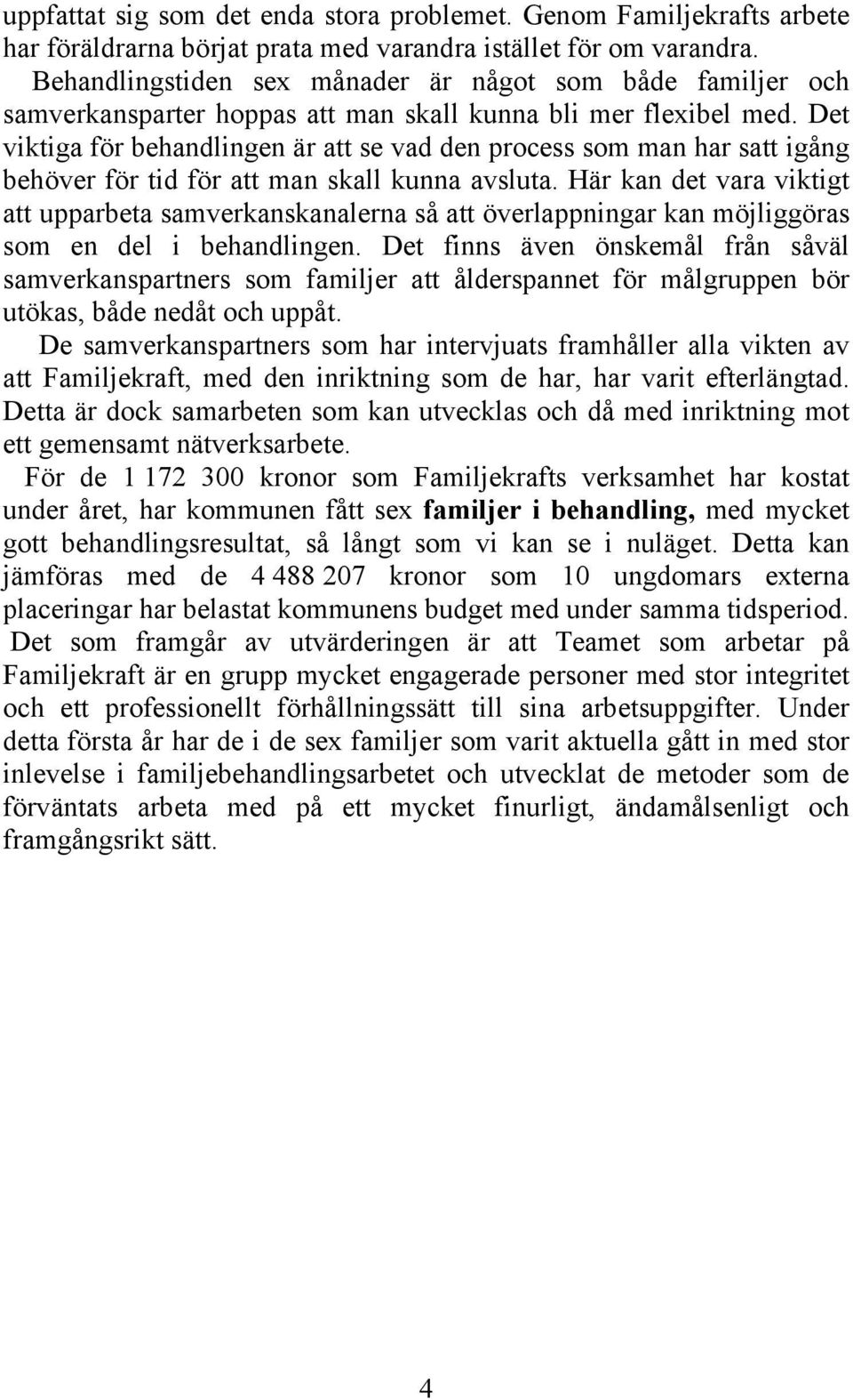 Det viktiga för behandlingen är att se vad den process som man har satt igång behöver för tid för att man skall kunna avsluta.