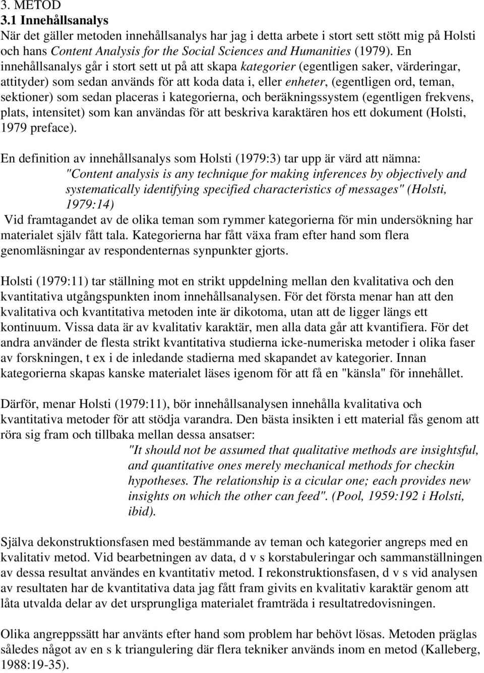 sedan placeras i kategorierna, och beräkningssystem (egentligen frekvens, plats, intensitet) som kan användas för att beskriva karaktären hos ett dokument (Holsti, 1979 preface).