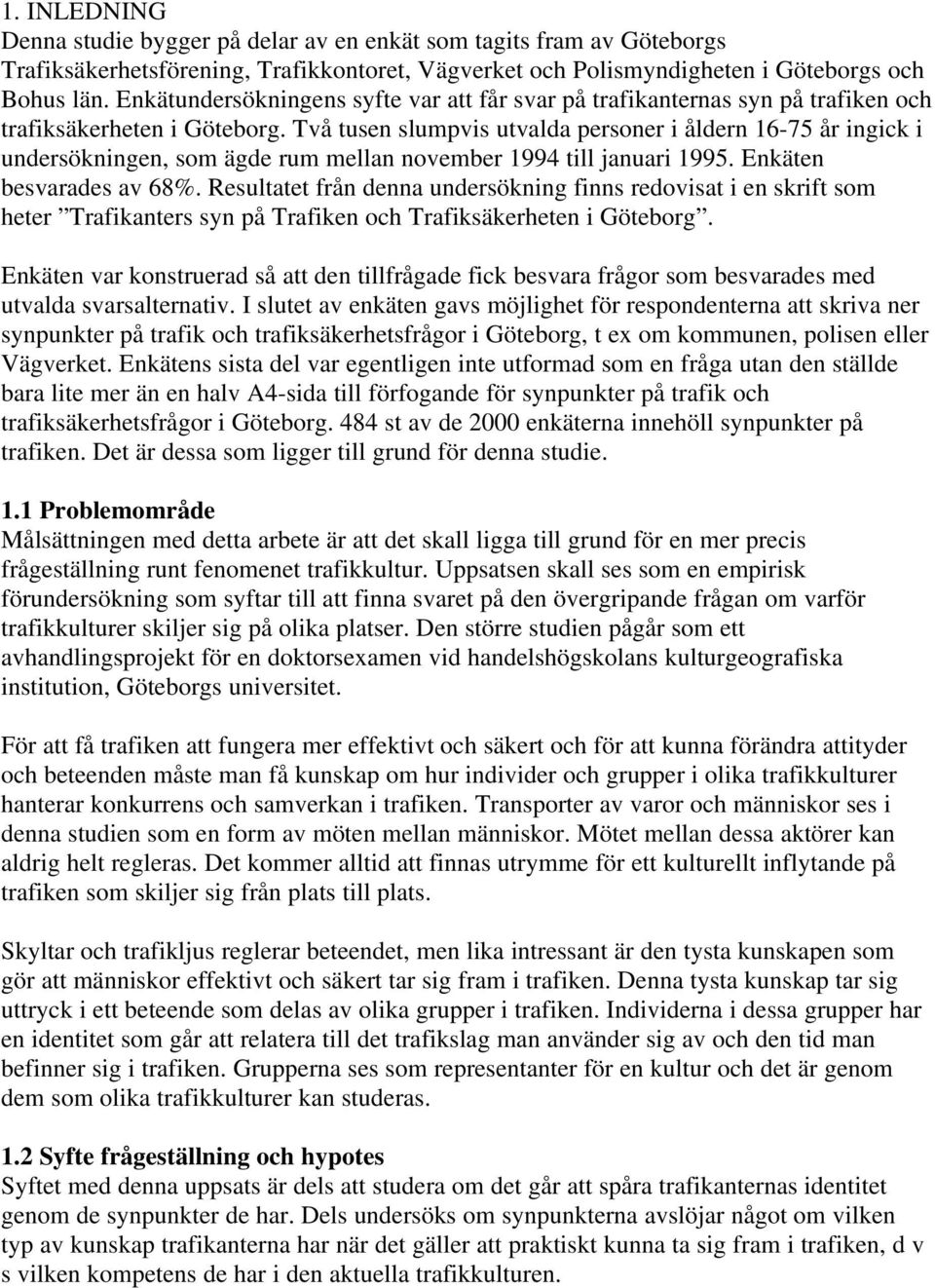 Två tusen slumpvis utvalda personer i åldern 16-75 år ingick i undersökningen, som ägde rum mellan november 1994 till januari 1995. Enkäten besvarades av 68%.