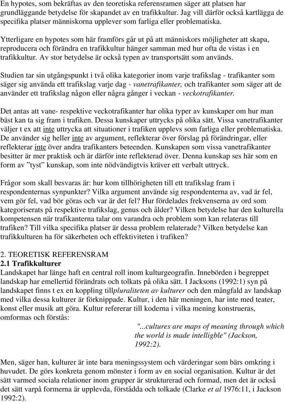 Ytterligare en hypotes som här framförs går ut på att människors möjligheter att skapa, reproducera och förändra en trafikkultur hänger samman med hur ofta de vistas i en trafikkultur.