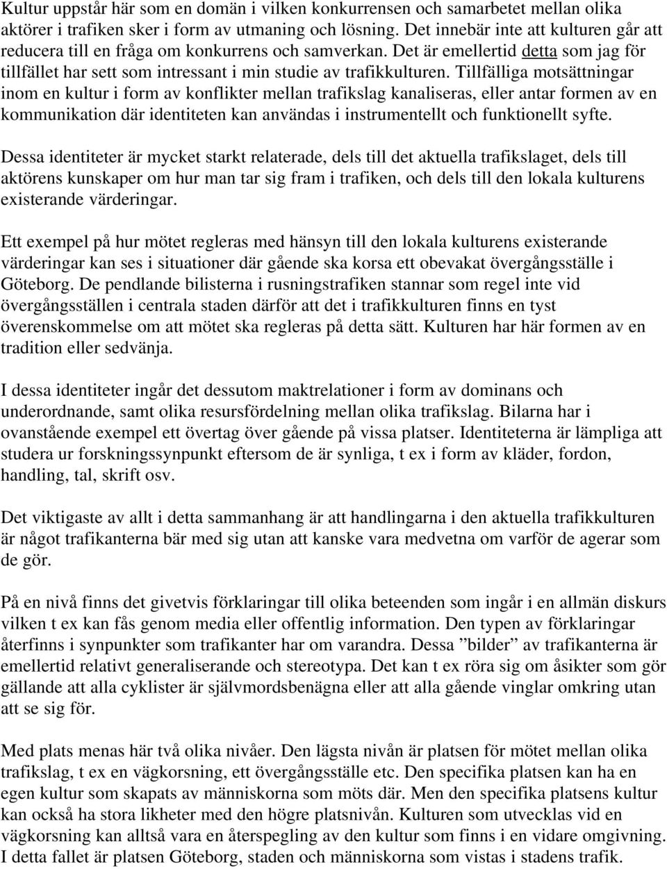 Tillfälliga motsättningar inom en kultur i form av konflikter mellan trafikslag kanaliseras, eller antar formen av en kommunikation där identiteten kan användas i instrumentellt och funktionellt