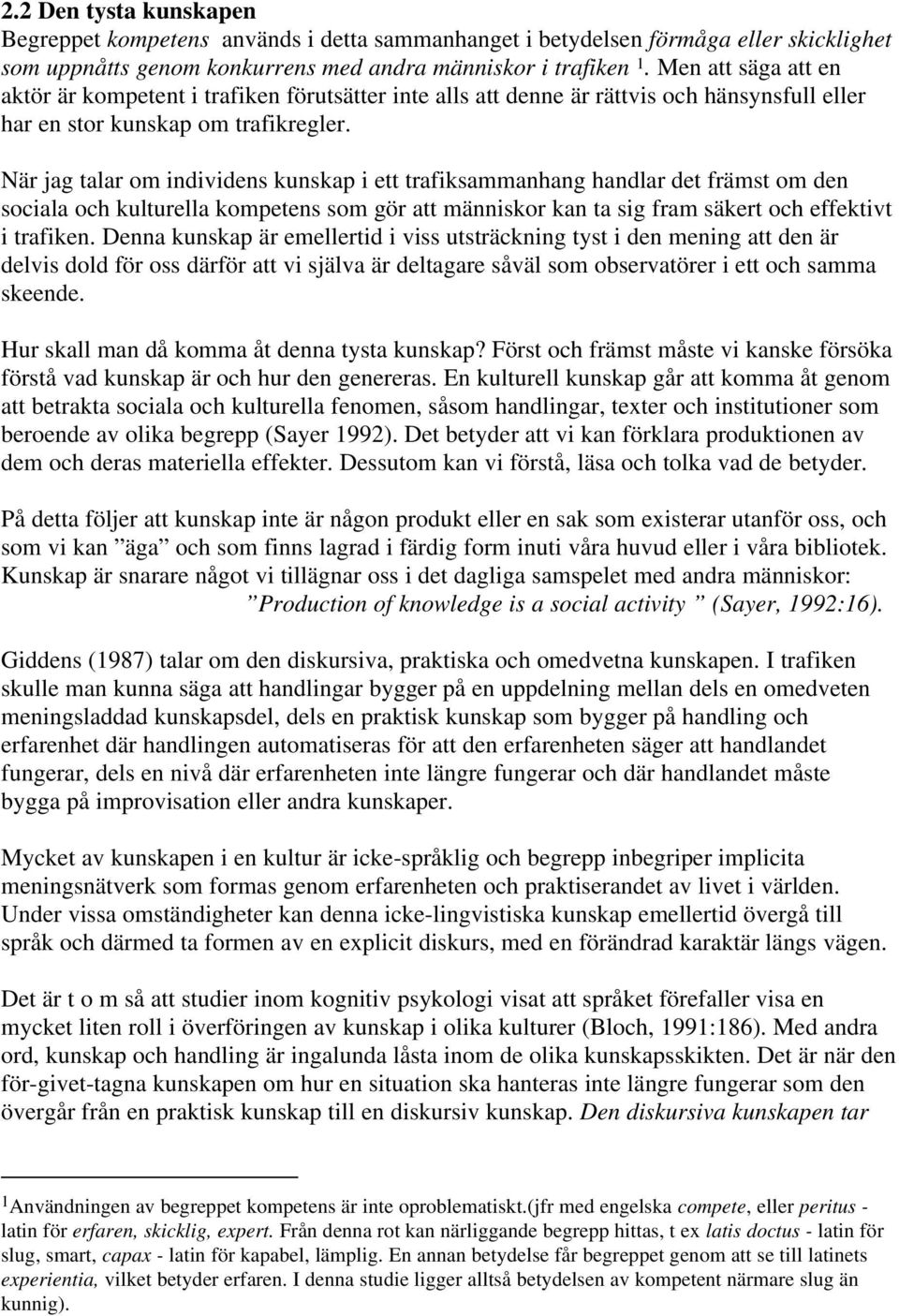 När jag talar om individens kunskap i ett trafiksammanhang handlar det främst om den sociala och kulturella kompetens som gör att människor kan ta sig fram säkert och effektivt i trafiken.