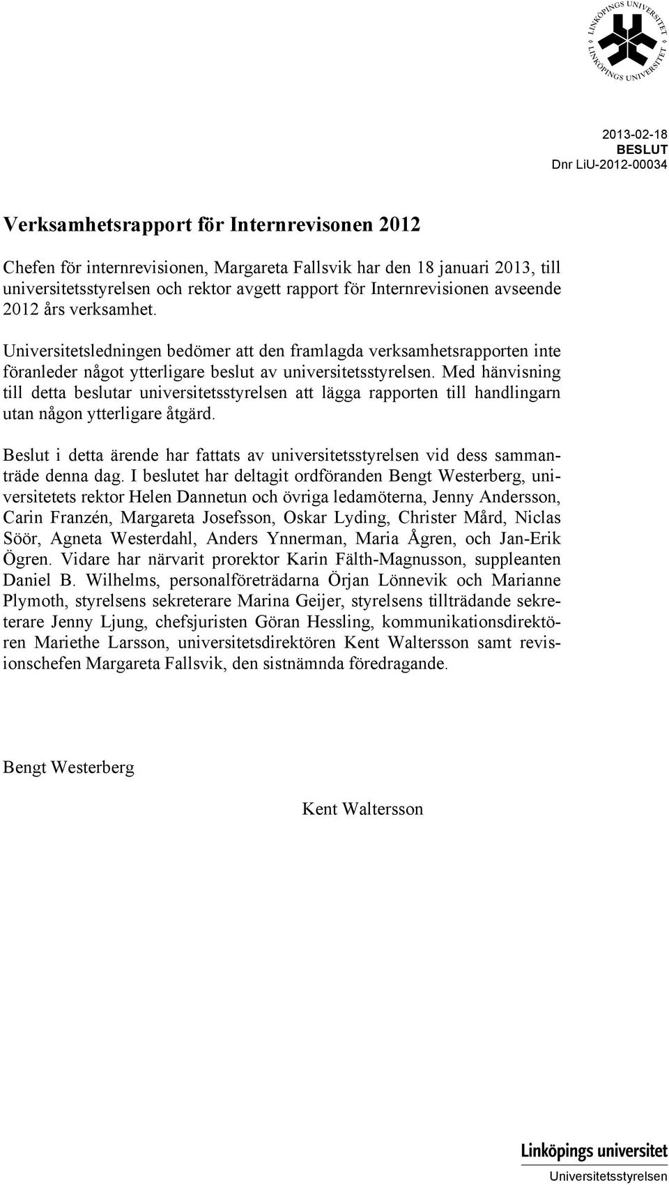 Med hänvisning till detta beslutar universitetsstyrelsen att lägga rapporten till handlingarn utan någon ytterligare åtgärd.