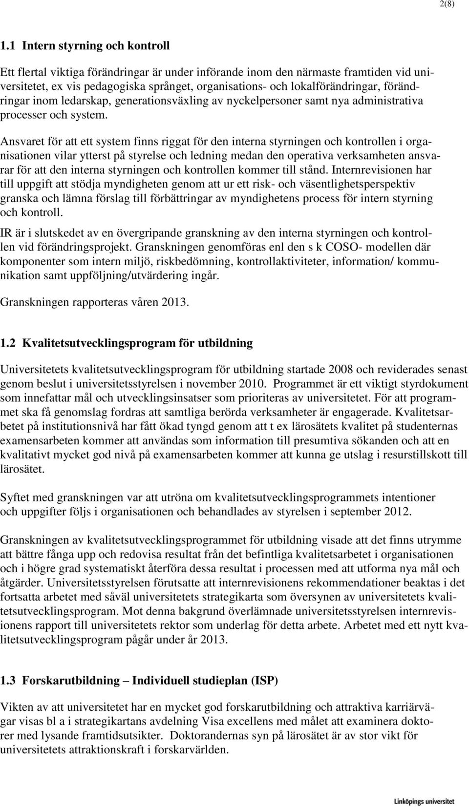 förändringar inom ledarskap, generationsväxling av nyckelpersoner samt nya administrativa processer och system.