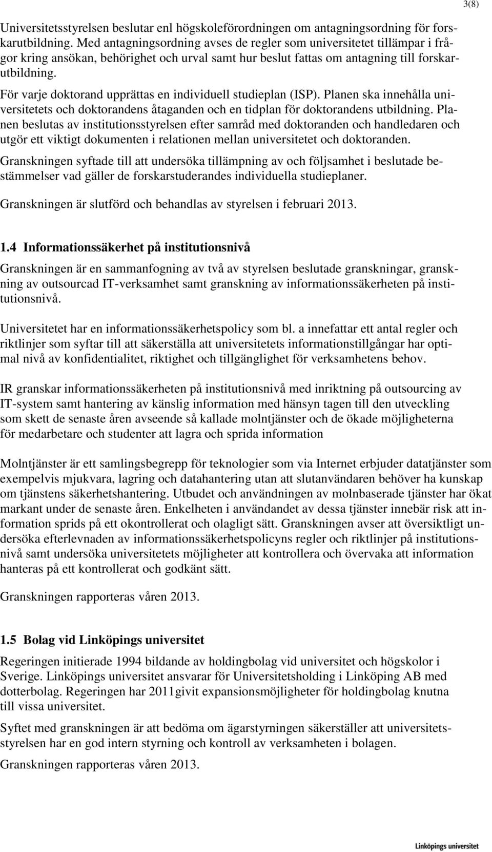 För varje doktorand upprättas en individuell studieplan (ISP). Planen ska innehålla universitetets och doktorandens åtaganden och en tidplan för doktorandens utbildning.