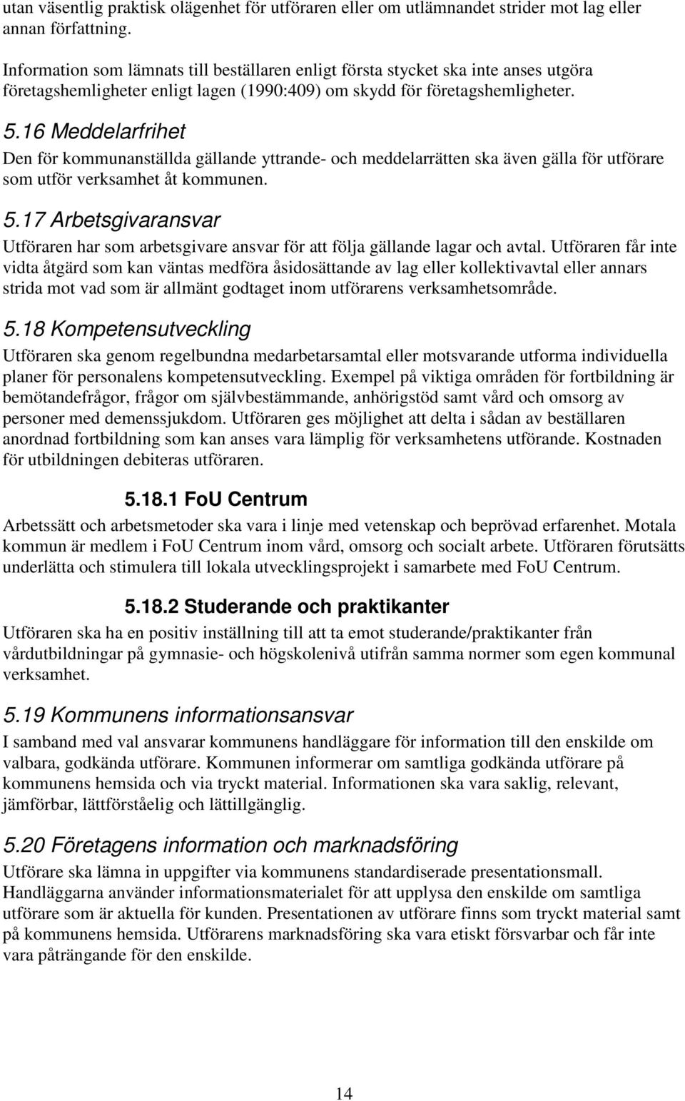 16 Meddelarfrihet Den för kommunanställda gällande yttrande- och meddelarrätten ska även gälla för utförare som utför verksamhet åt kommunen. 5.