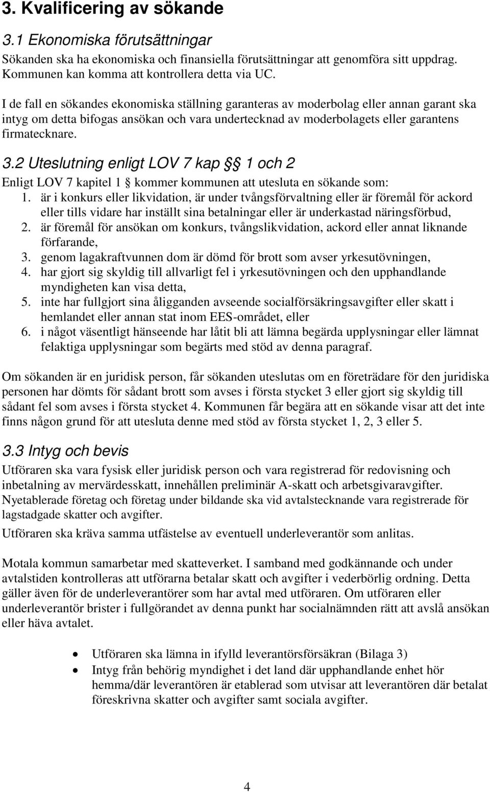 2 Uteslutning enligt LOV 7 kap 1 och 2 Enligt LOV 7 kapitel 1 kommer kommunen att utesluta en sökande som: 1.