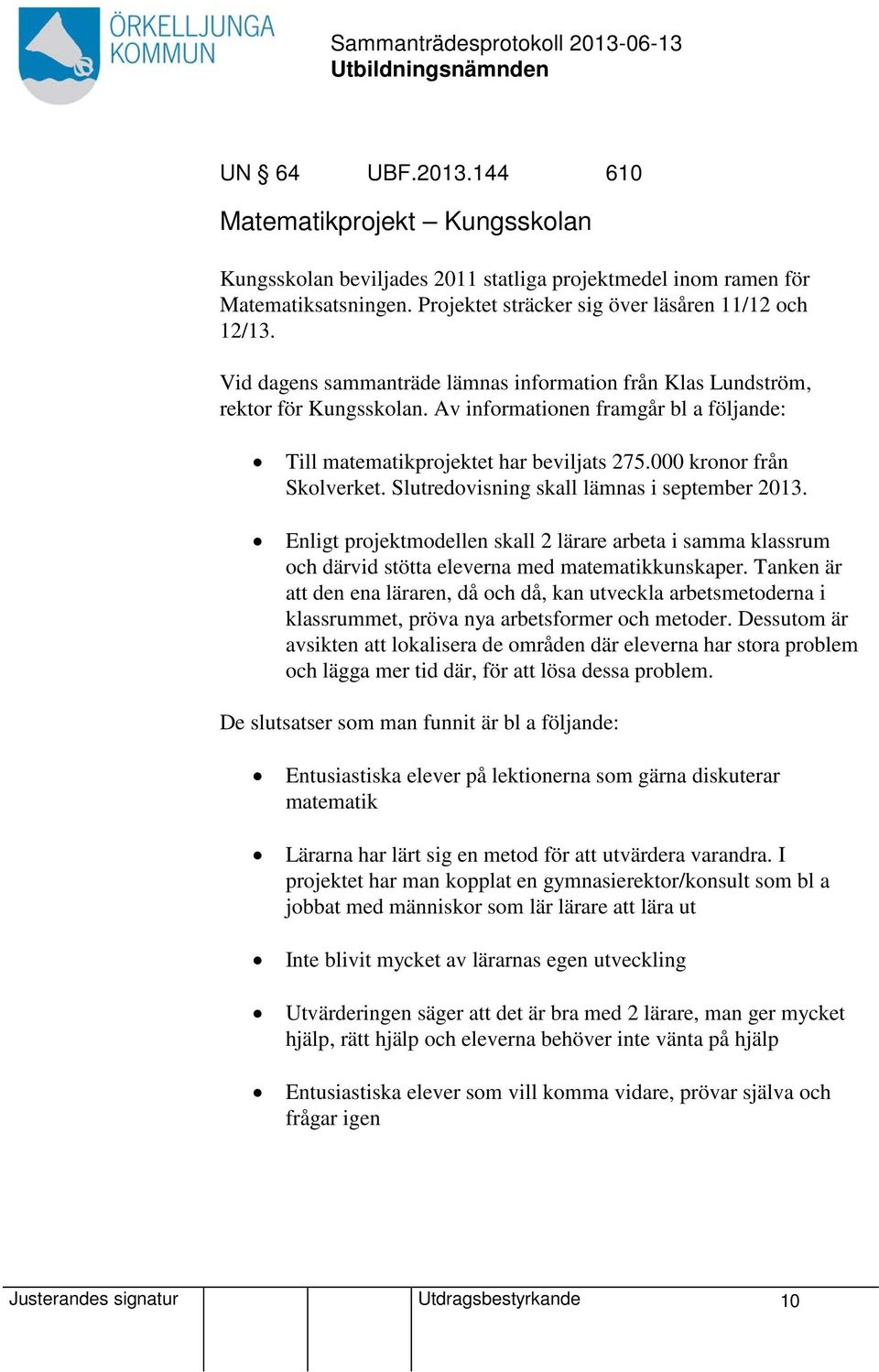 Slutredovisning skall lämnas i september 2013. Enligt projektmodellen skall 2 lärare arbeta i samma klassrum och därvid stötta eleverna med matematikkunskaper.