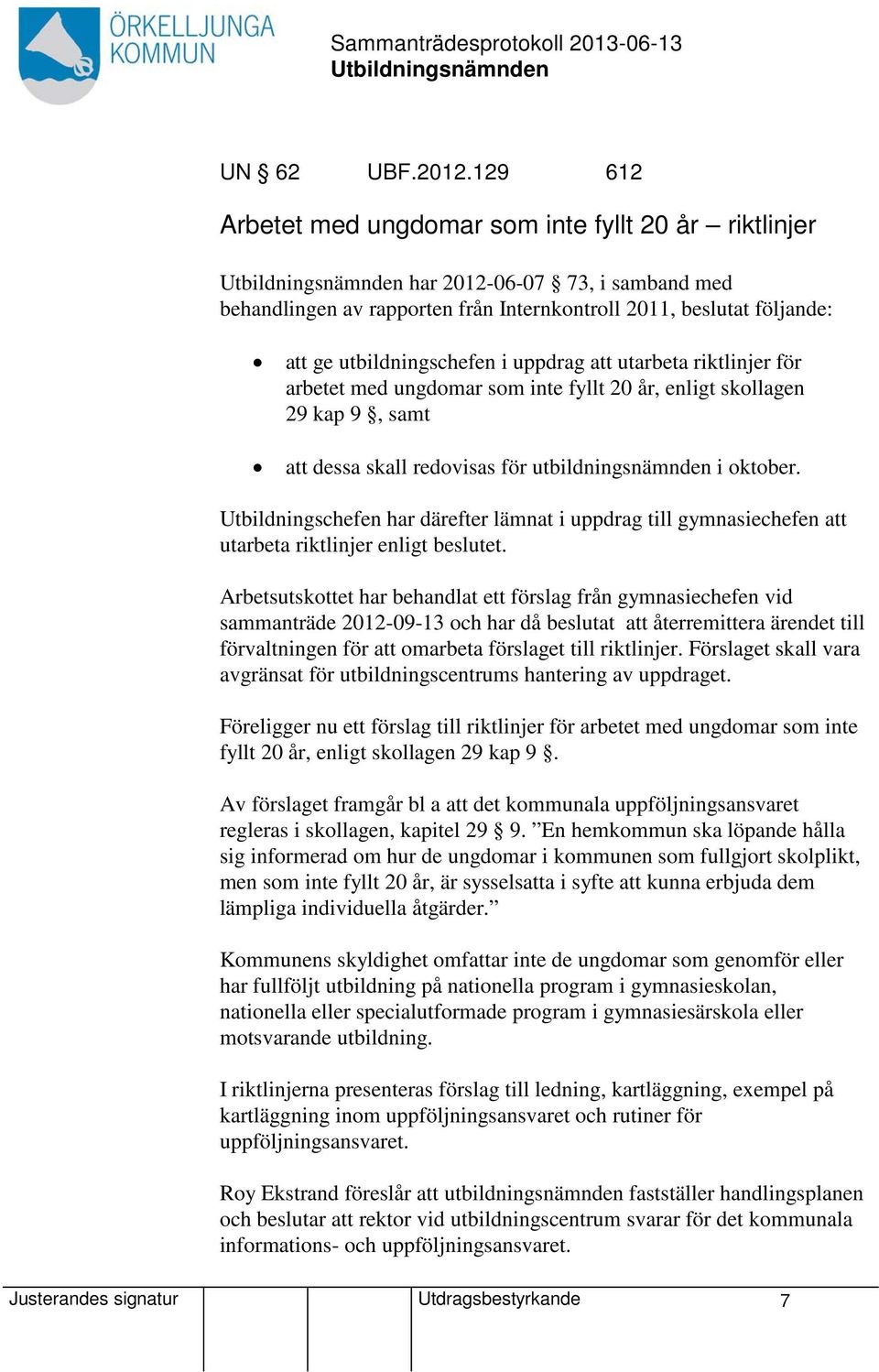 att utarbeta riktlinjer för arbetet med ungdomar som inte fyllt 20 år, enligt skollagen 29 kap 9, samt att dessa skall redovisas för utbildningsnämnden i oktober.