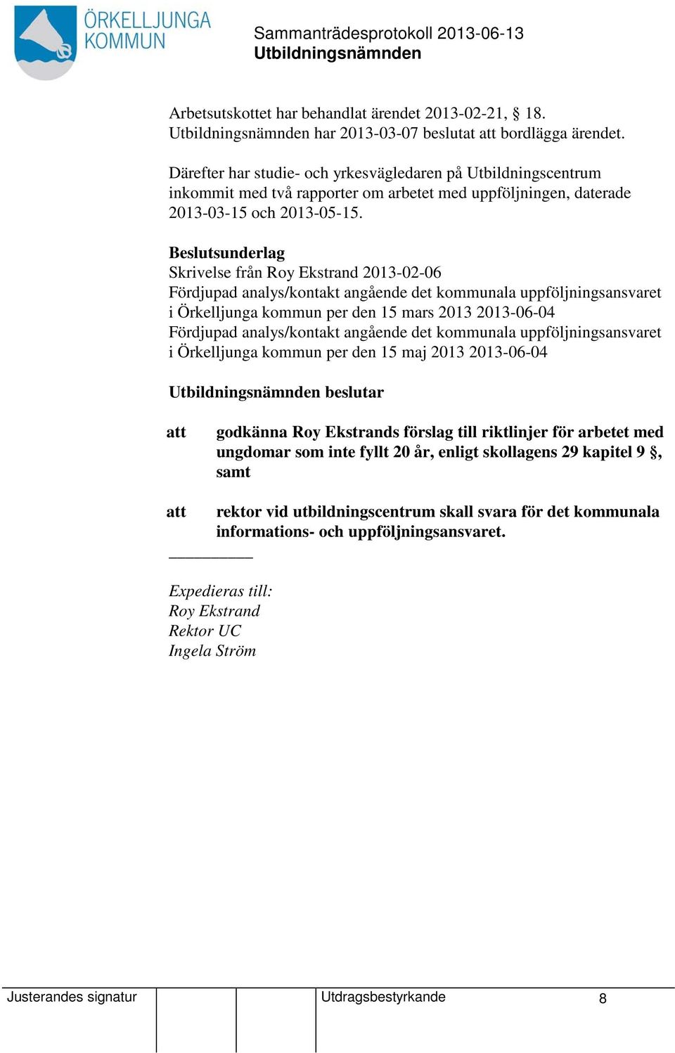 Beslutsunderlag Skrivelse från Roy Ekstrand 2013-02-06 Fördjupad analys/kontakt angående det kommunala uppföljningsansvaret i Örkelljunga kommun per den 15 mars 2013 2013-06-04 Fördjupad