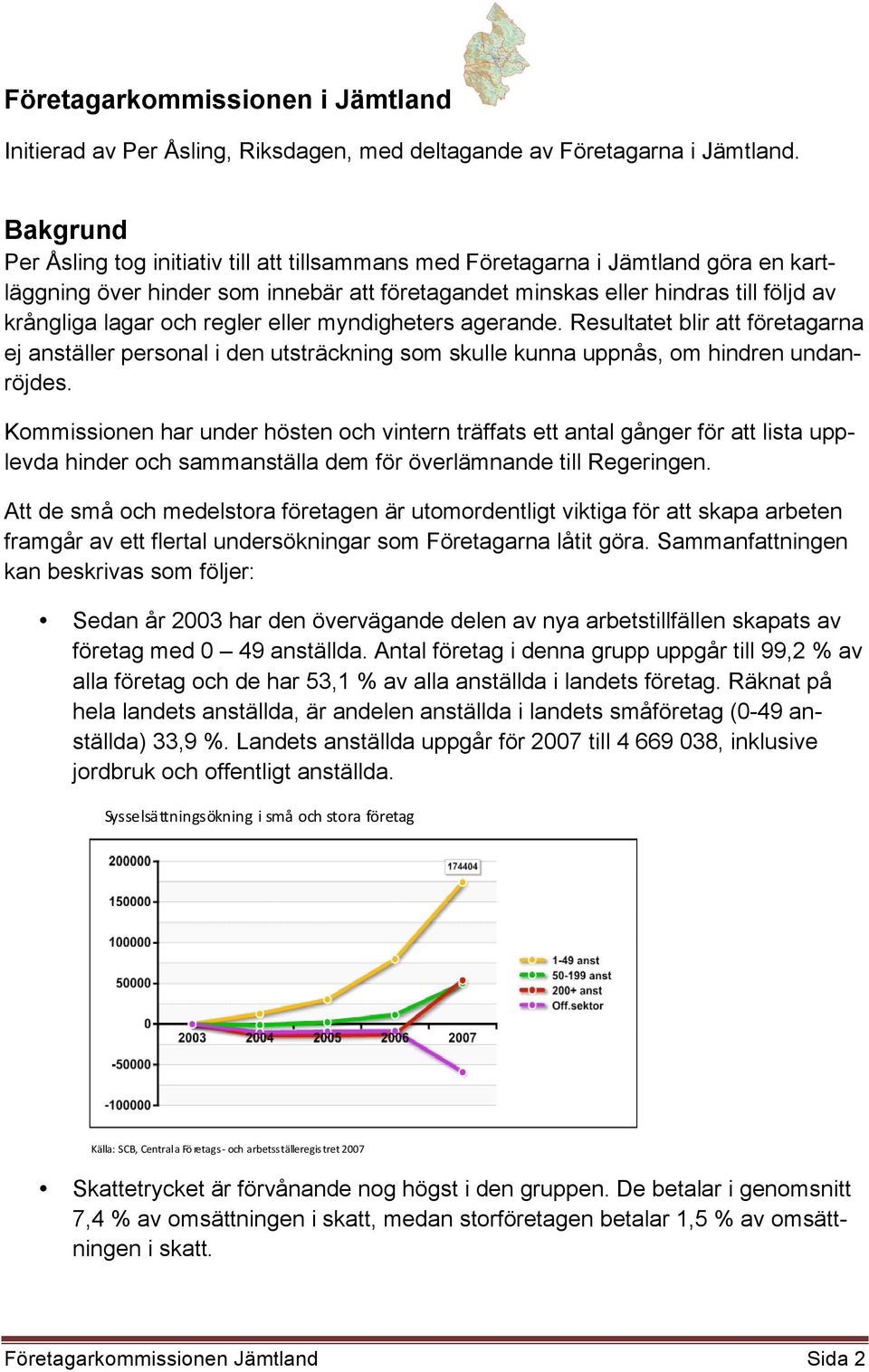 regler eller myndigheters agerande. Resultatet blir att företagarna ej anställer personal i den utsträckning som skulle kunna uppnås, om hindren undanröjdes.