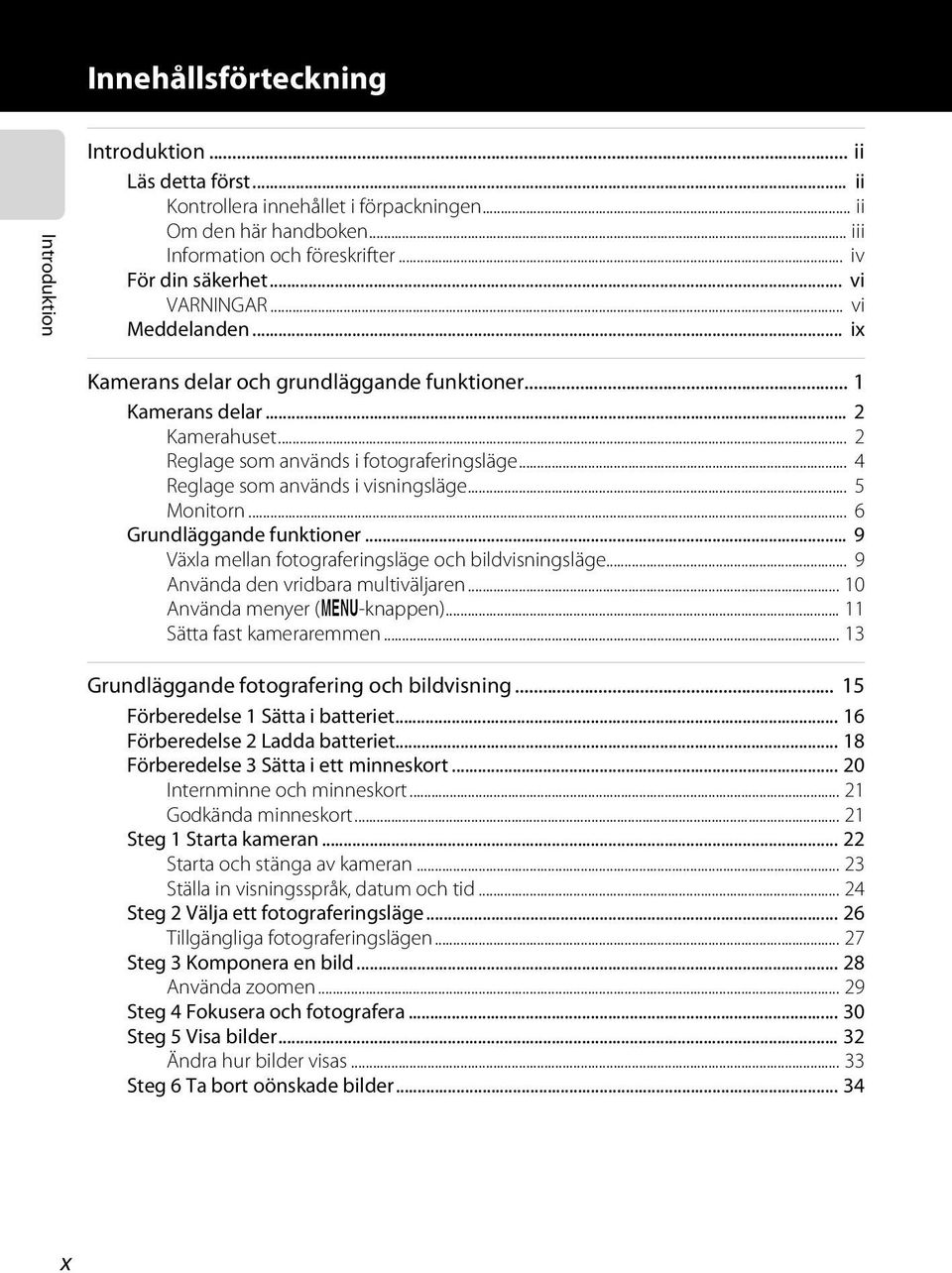 .. 4 Reglage som används i visningsläge... 5 Monitorn... 6 Grundläggande funktioner... 9 Växla mellan fotograferingsläge och bildvisningsläge... 9 Använda den vridbara multiväljaren.