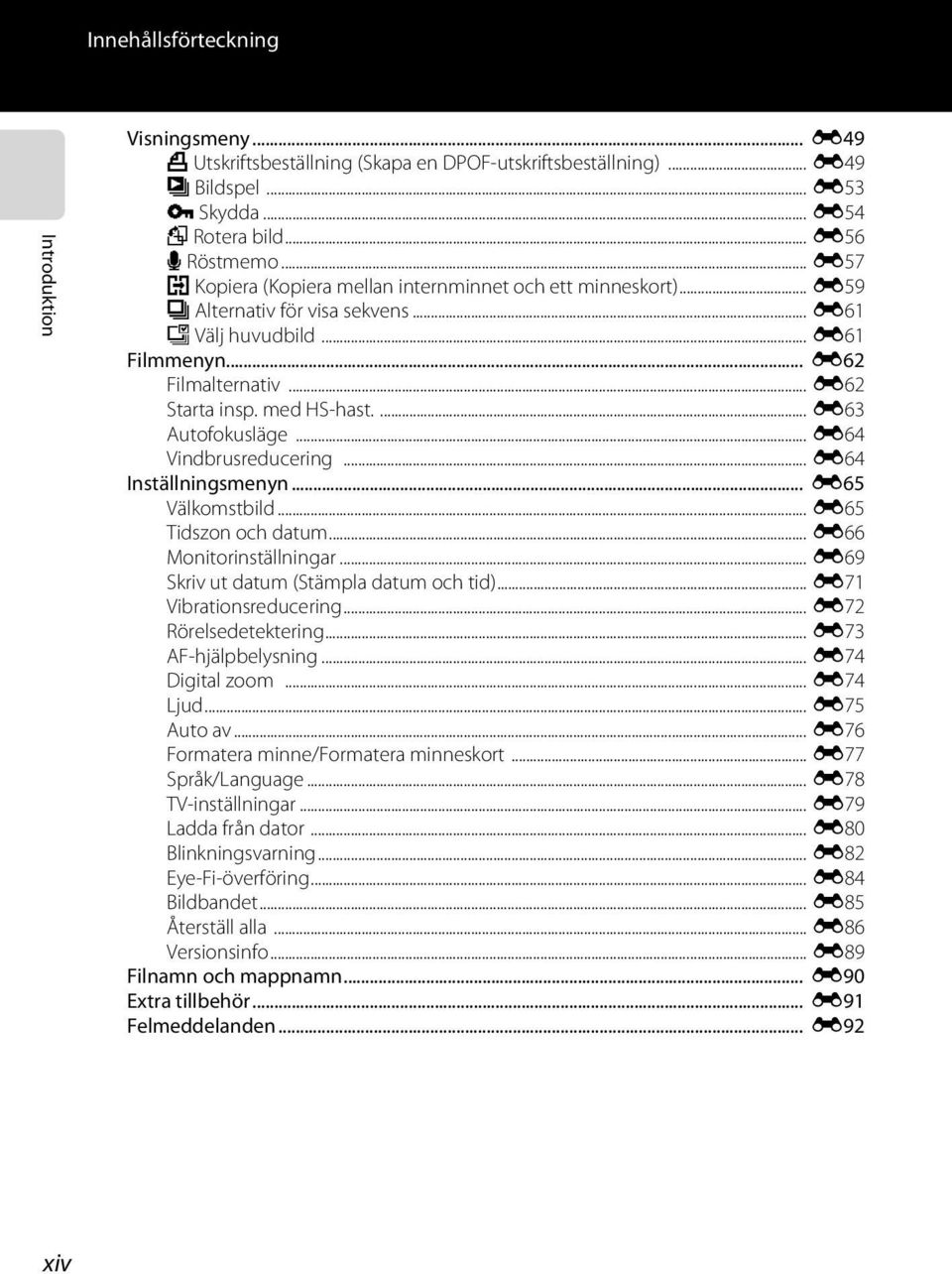 ... E63 Autofokusläge... E64 Vindbrusreducering... E64 Inställningsmenyn... E65 Välkomstbild... E65 Tidszon och datum... E66 Monitorinställningar... E69 Skriv ut datum (Stämpla datum och tid).